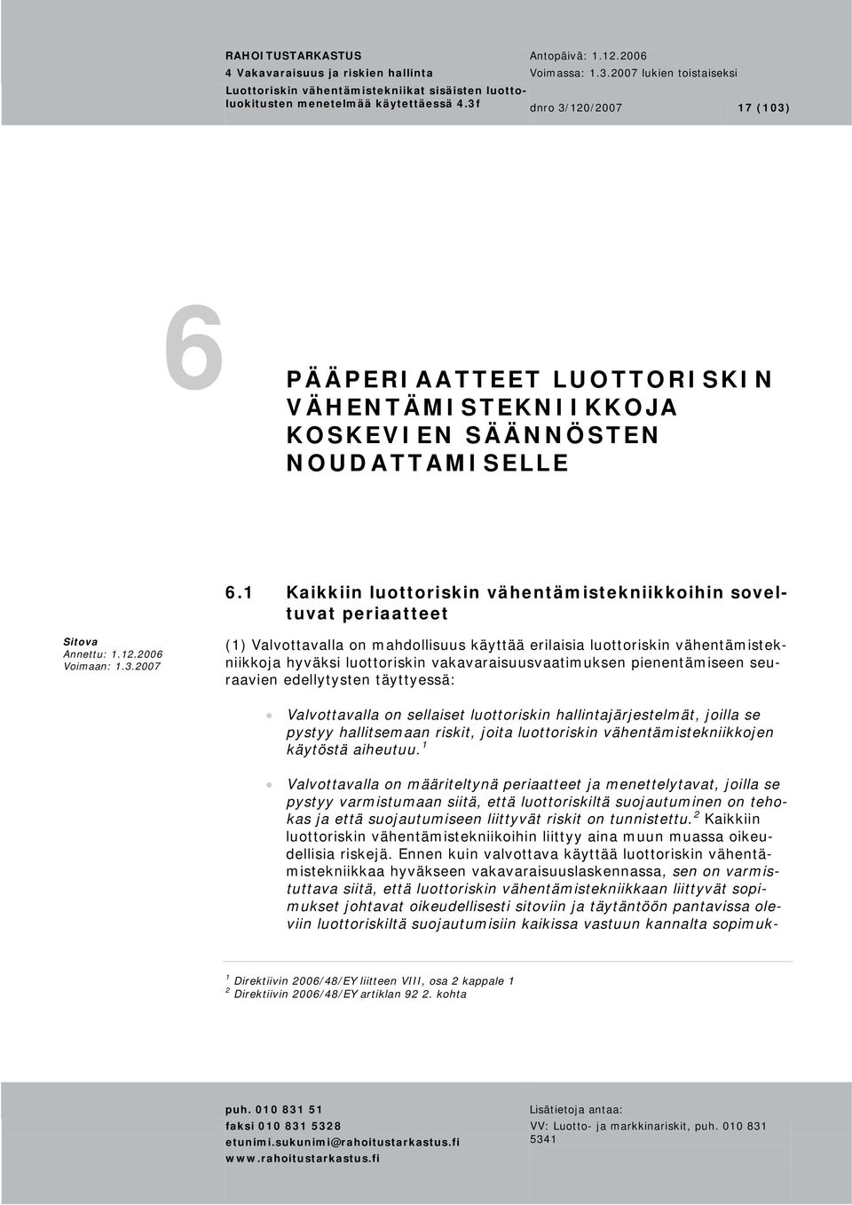 vakavaraisuusvaatimuksen pienentämiseen seuraavien edellytysten täyttyessä: Valvottavalla on sellaiset luottoriskin hallintajärjestelmät, joilla se pystyy hallitsemaan riskit, joita luottoriskin