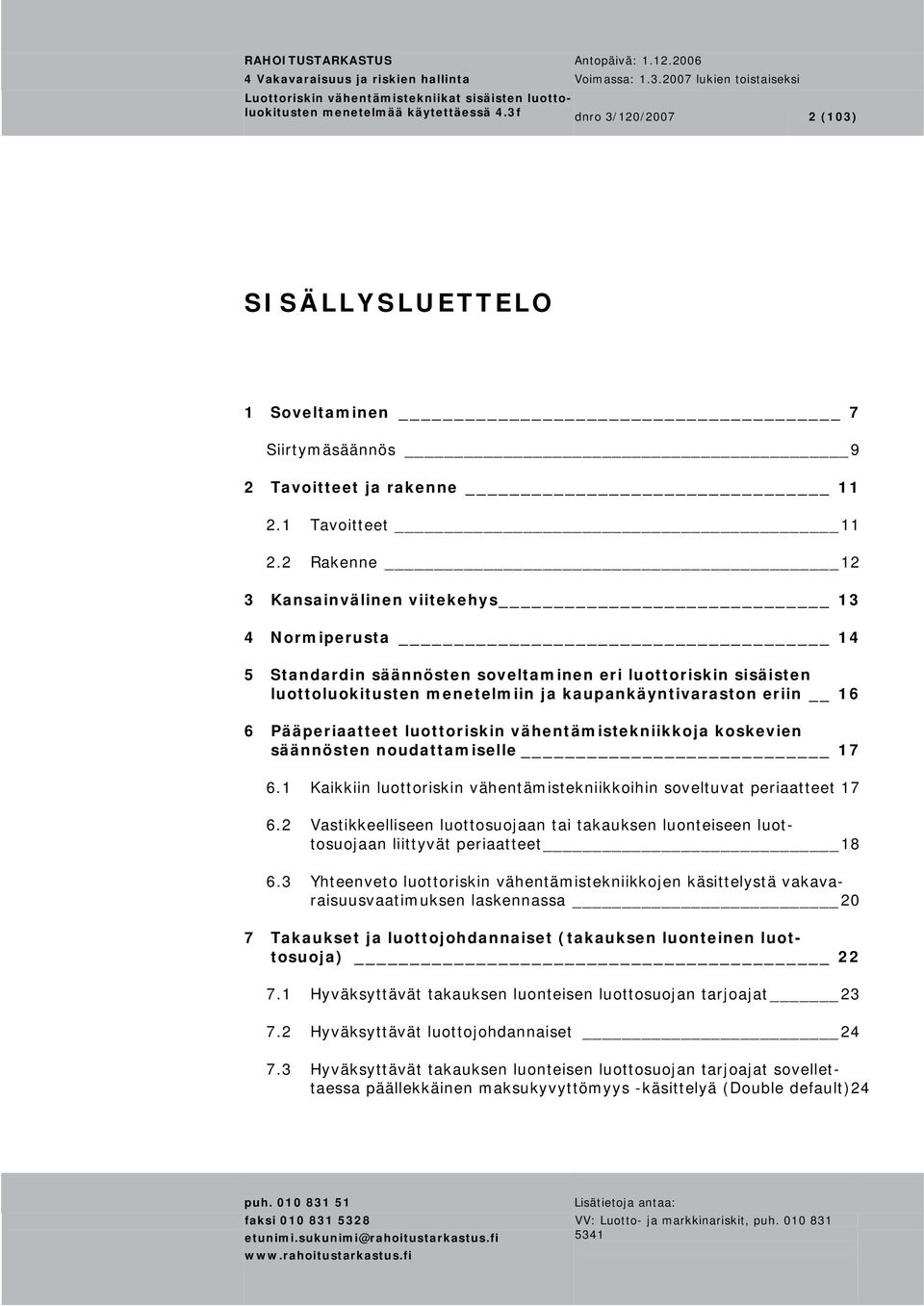 Pääperiaatteet luottoriskin vähentämistekniikkoja koskevien säännösten noudattamiselle 17 6.1 Kaikkiin luottoriskin vähentämistekniikkoihin soveltuvat periaatteet 17 6.