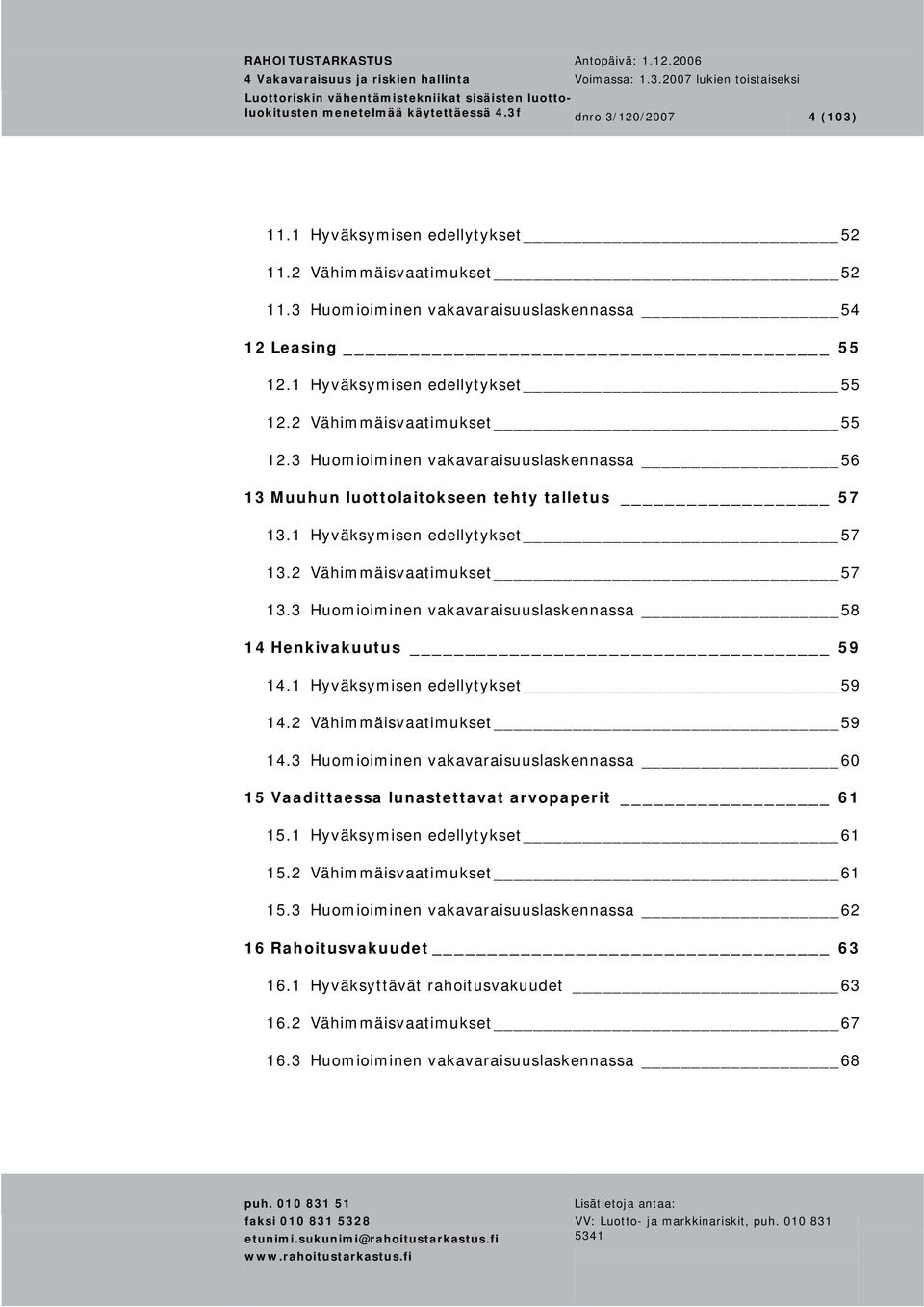 2 Vähimmäisvaatimukset 57 13.3 Huomioiminen vakavaraisuuslaskennassa 58 14 Henkivakuutus 59 14.1 Hyväksymisen edellytykset 59 14.2 Vähimmäisvaatimukset 59 14.