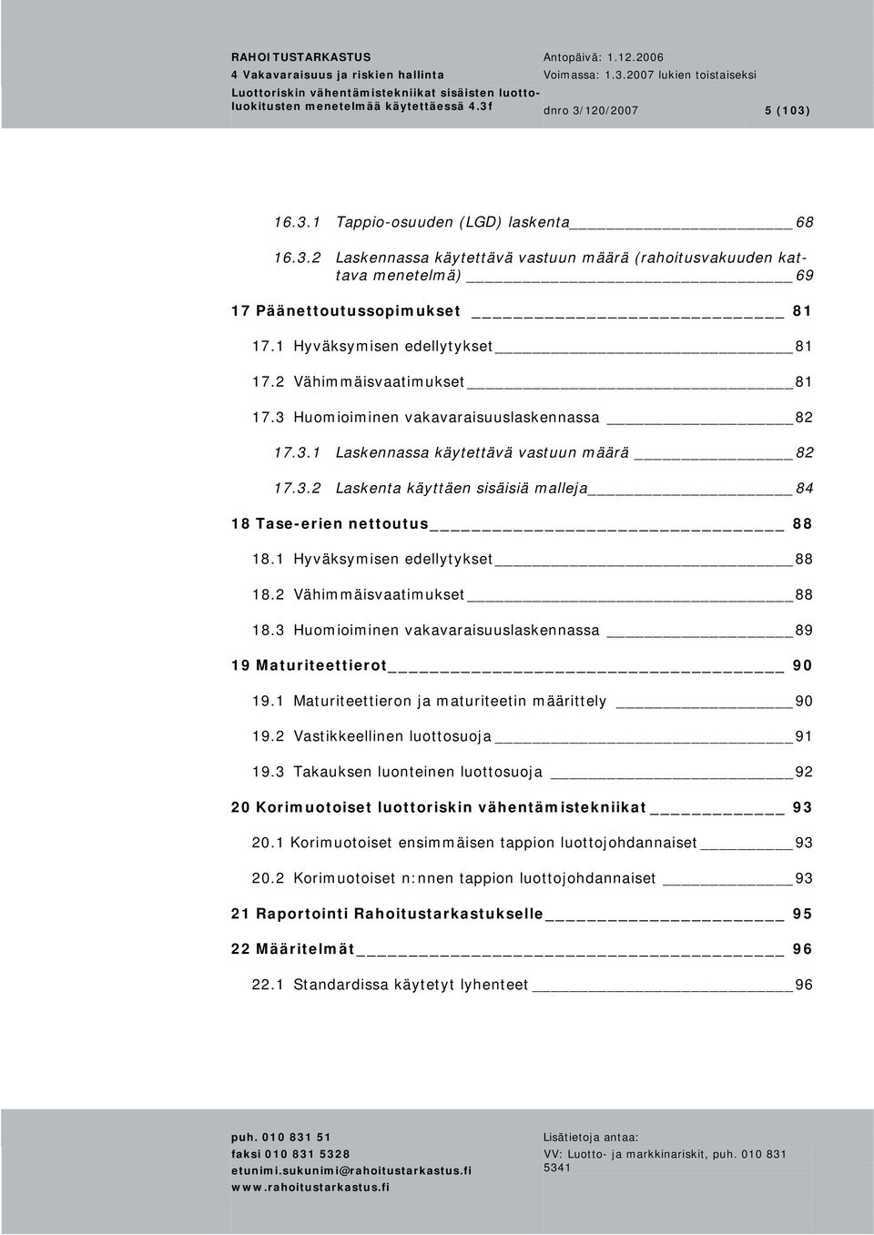 1 Hyväksymisen edellytykset 88 18.2 Vähimmäisvaatimukset 88 18.3 Huomioiminen vakavaraisuuslaskennassa 89 19 Maturiteettierot 90 19.1 Maturiteettieron ja maturiteetin määrittely 90 19.