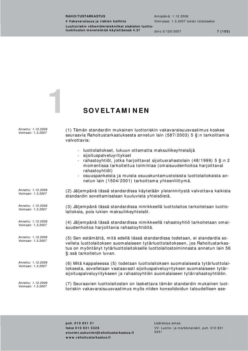 valvottavia: luottolaitokset, lukuun ottamatta maksuliikeyhteisöjä sijoituspalveluyritykset rahastoyhtiöt, jotka harjoittavat sijoitusrahastolain (48/1999) 5 :n 2 momentissa tarkoitettua toimintaa