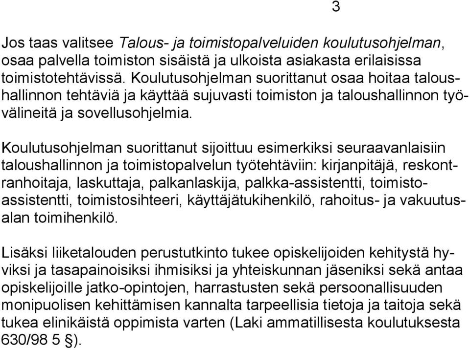 Koulutusohjelman suorittanut sijoittuu esimerkiksi seuraavanlaisiin taloushallinnon ja toimistopalvelun työtehtäviin: kirjanpitäjä, reskontranhoitaja, laskuttaja, palkanlaskija, palkka-assistentti,