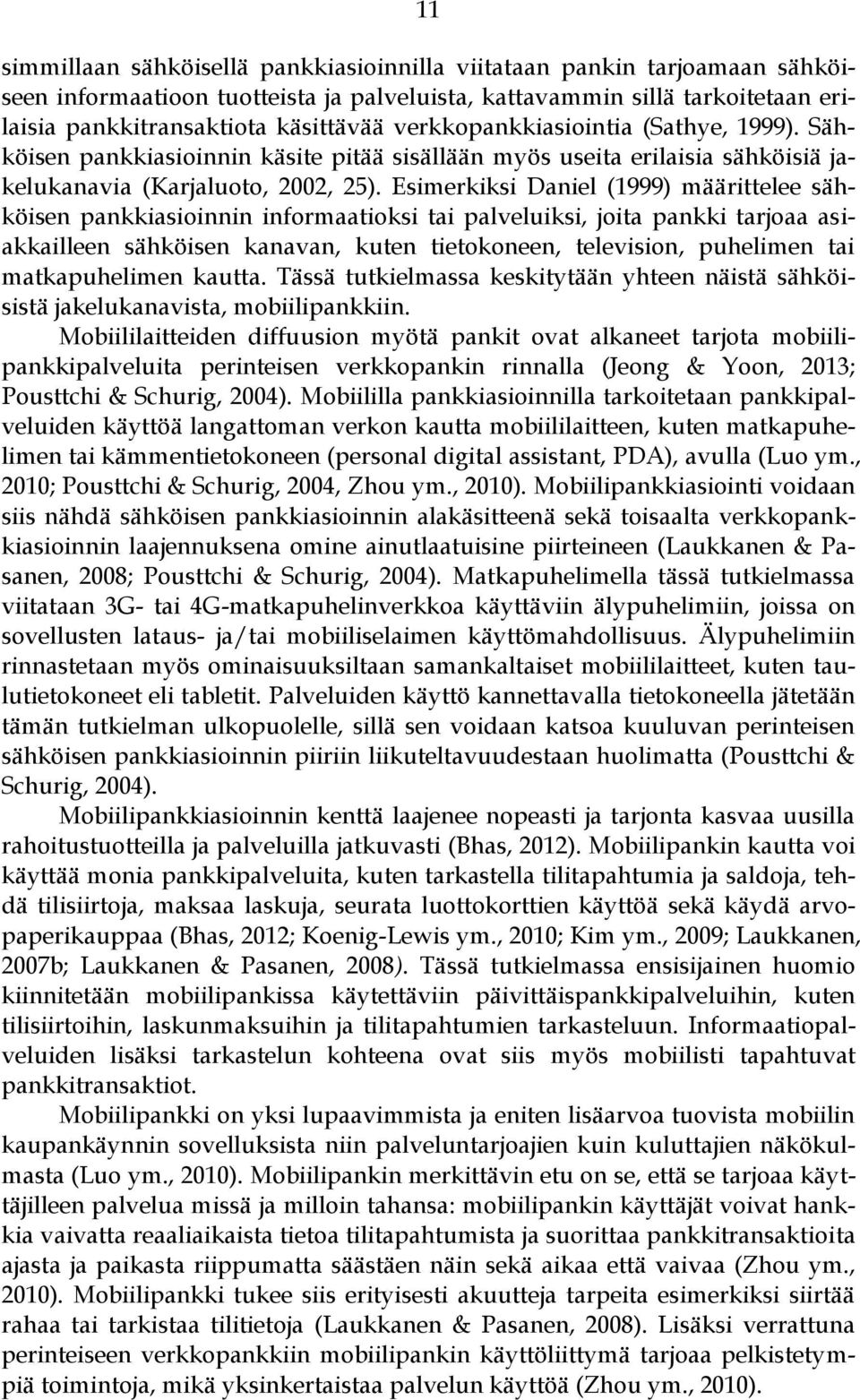 Esimerkiksi Daniel (1999) määrittelee sähköisen pankkiasioinnin informaatioksi tai palveluiksi, joita pankki tarjoaa asiakkailleen sähköisen kanavan, kuten tietokoneen, television, puhelimen tai