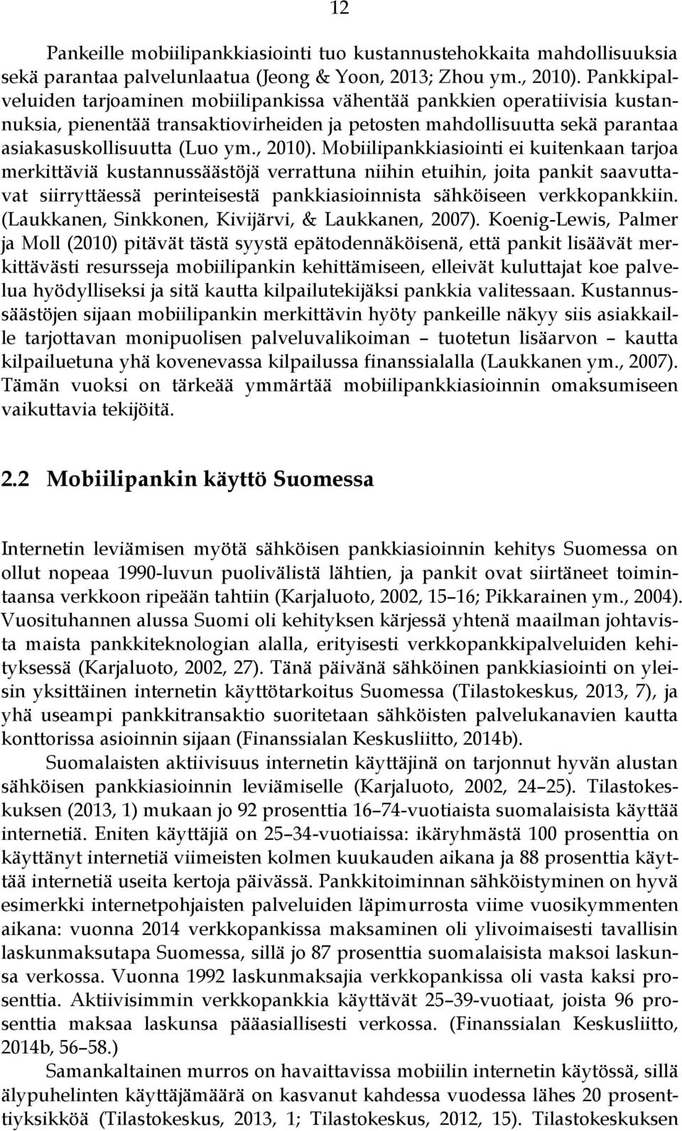 Mobiilipankkiasiointi ei kuitenkaan tarjoa merkittäviä kustannussäästöjä verrattuna niihin etuihin, joita pankit saavuttavat siirryttäessä perinteisestä pankkiasioinnista sähköiseen verkkopankkiin.