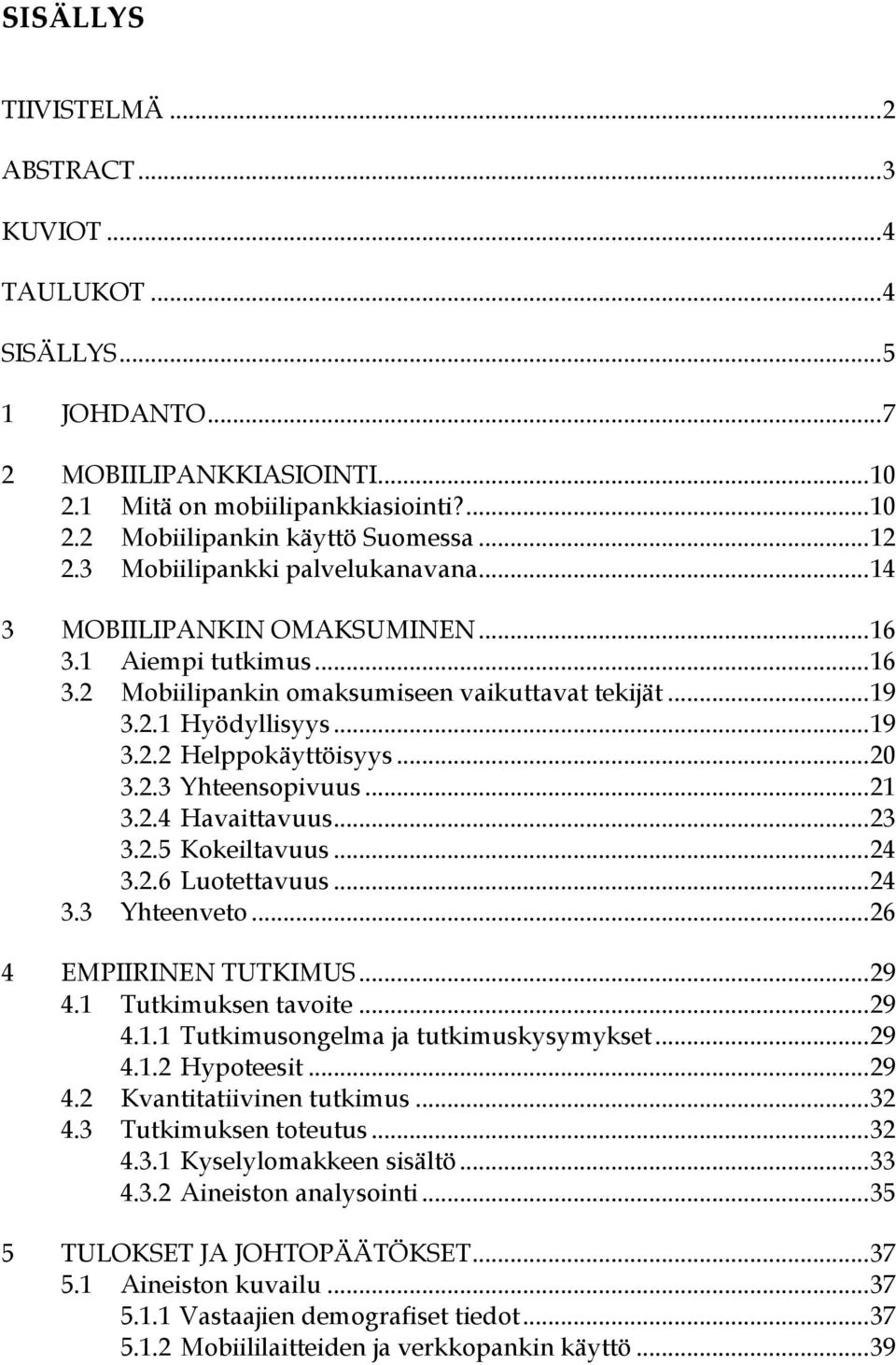 .. 20 3.2.3 Yhteensopivuus... 21 3.2.4 Havaittavuus... 23 3.2.5 Kokeiltavuus... 24 3.2.6 Luotettavuus... 24 3.3 Yhteenveto... 26 4 EMPIIRINEN TUTKIMUS... 29 4.1 Tutkimuksen tavoite... 29 4.1.1 Tutkimusongelma ja tutkimuskysymykset.