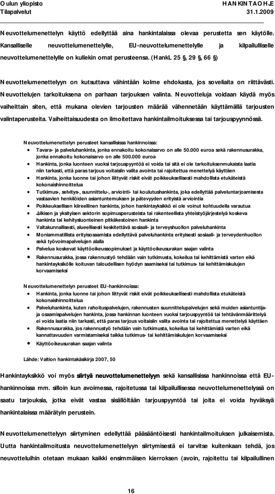 (HankL 25, 29, 66 ) Neuvottelumenettelyyn on kutsuttava vähintään kolme ehdokasta, jos soveliaita on riittävästi. Neuvottelujen tarkoituksena on parhaan tarjouksen valinta.