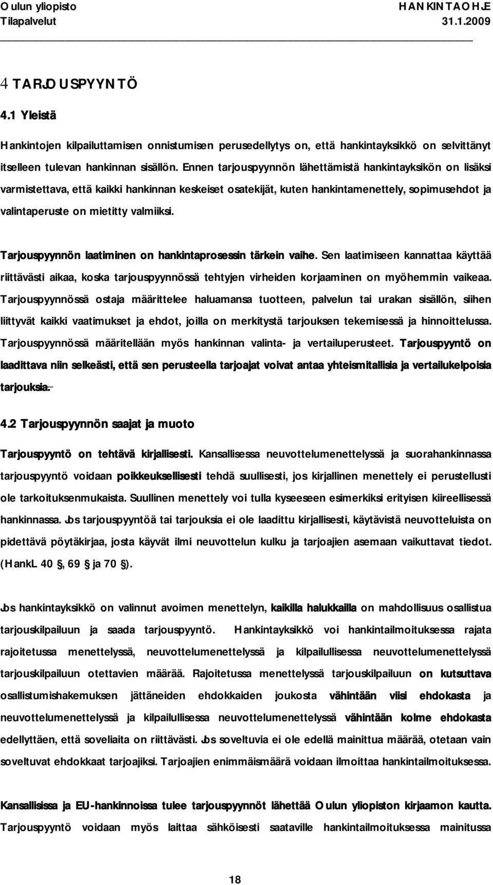 Tarjouspyynnön laatiminen on hankintaprosessin tärkein vaihe. Sen laatimiseen kannattaa käyttää riittävästi aikaa, koska tarjouspyynnössä tehtyjen virheiden korjaaminen on myöhemmin vaikeaa.