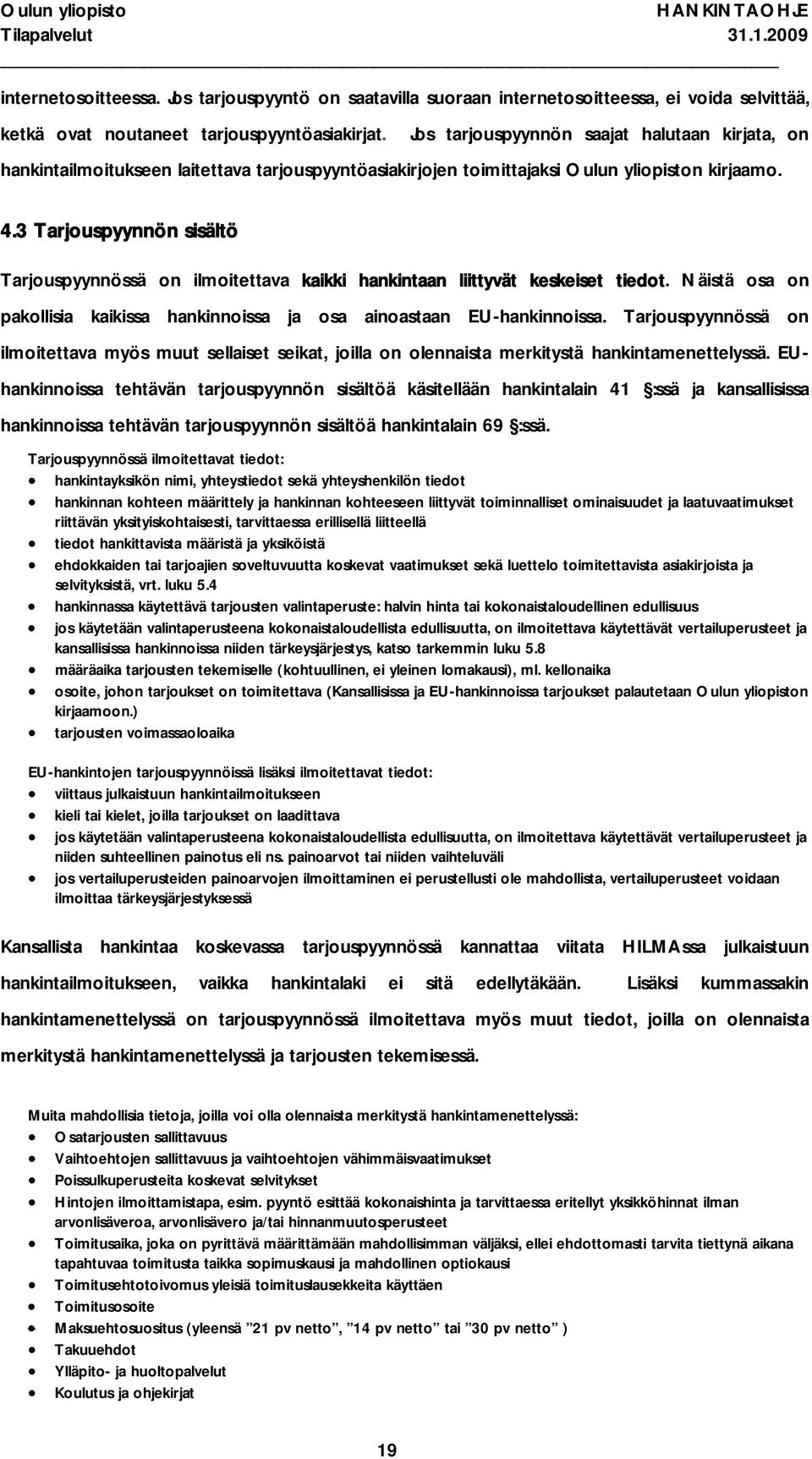 3 Tarjouspyynnön sisältö Tarjouspyynnössä on ilmoitettava kaikki hankintaan liittyvät keskeiset tiedot. Näistä osa on pakollisia kaikissa hankinnoissa ja osa ainoastaan EU-hankinnoissa.