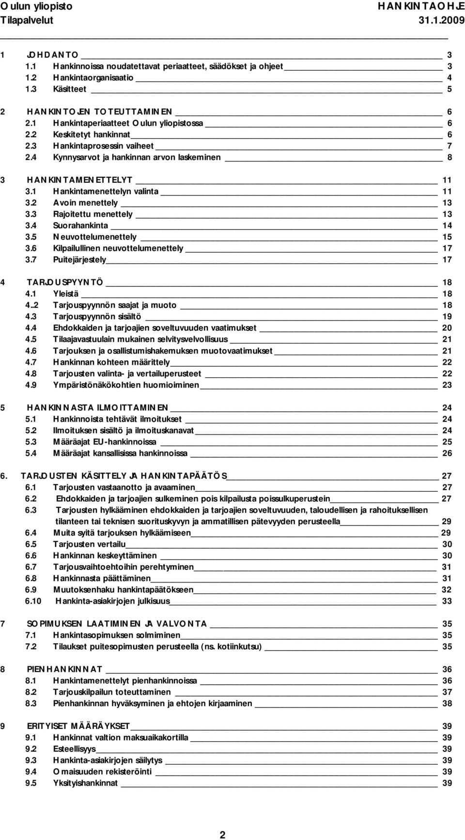 3 Rajoitettu menettely 13 3.4 Suorahankinta 14 3.5 Neuvottelumenettely 15 3.6 Kilpailullinen neuvottelumenettely 17 3.7 Puitejärjestely 17 4 TARJOUSPYYNTÖ 18 4.1 Yleistä 18 4.