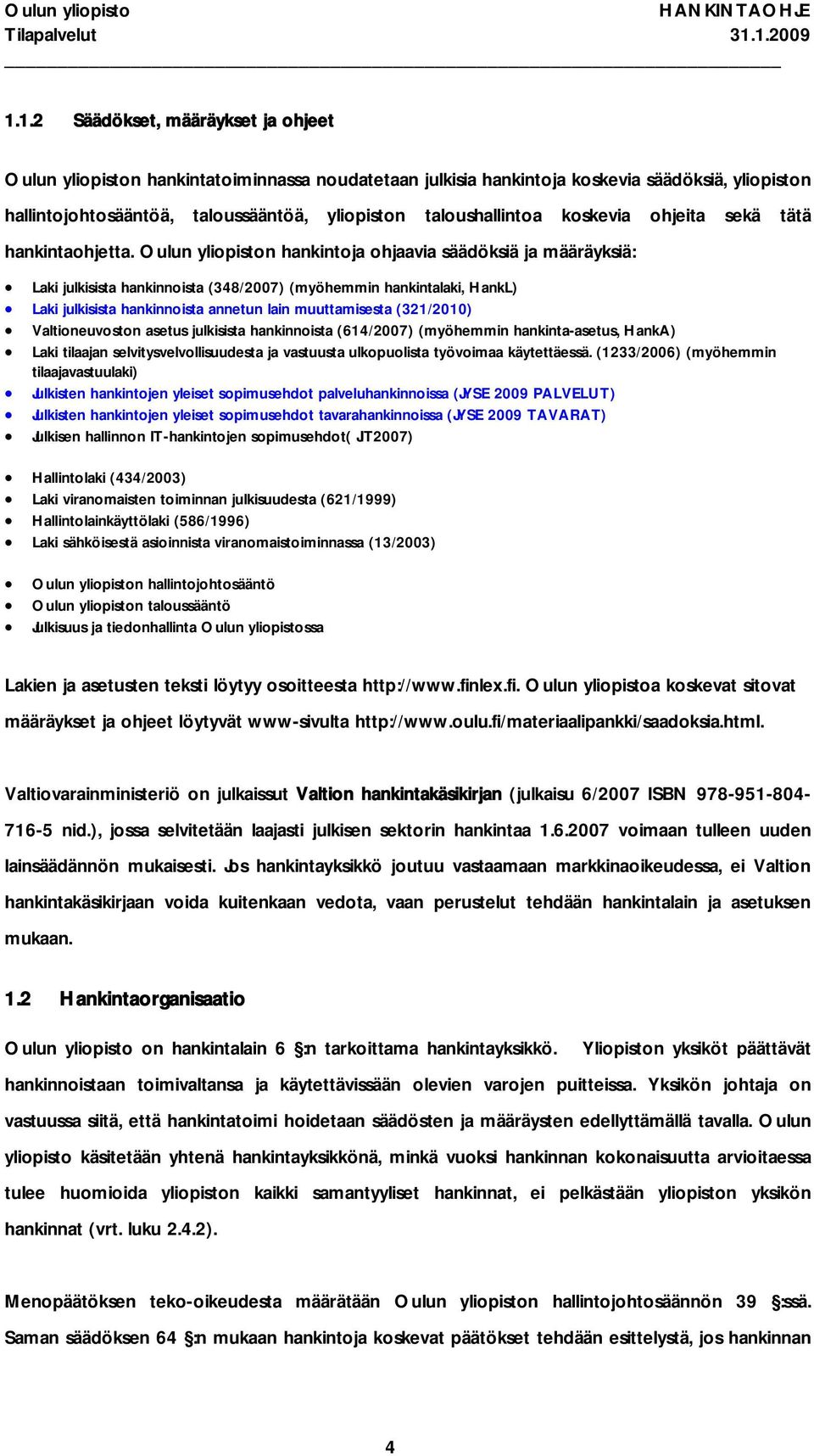 Oulun yliopiston hankintoja ohjaavia säädöksiä ja määräyksiä: Laki julkisista hankinnoista (348/2007) (myöhemmin hankintalaki, HankL) Laki julkisista hankinnoista annetun lain muuttamisesta
