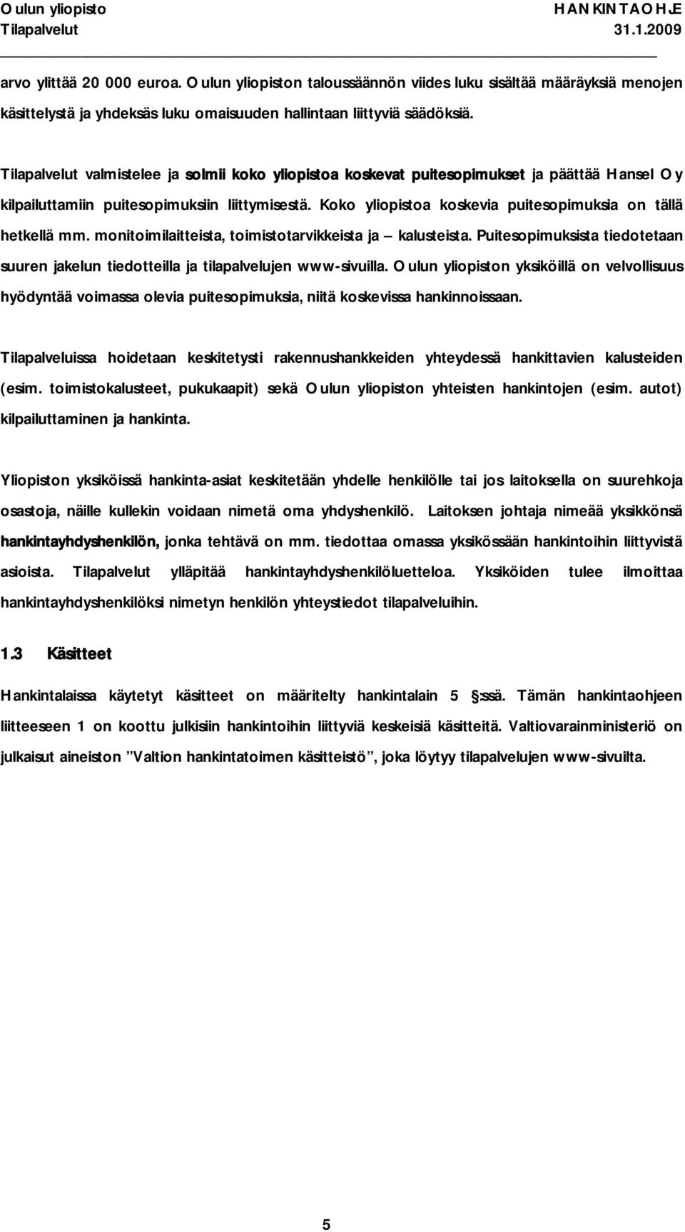 Koko yliopistoa koskevia puitesopimuksia on tällä hetkellä mm. monitoimilaitteista, toimistotarvikkeista ja kalusteista.