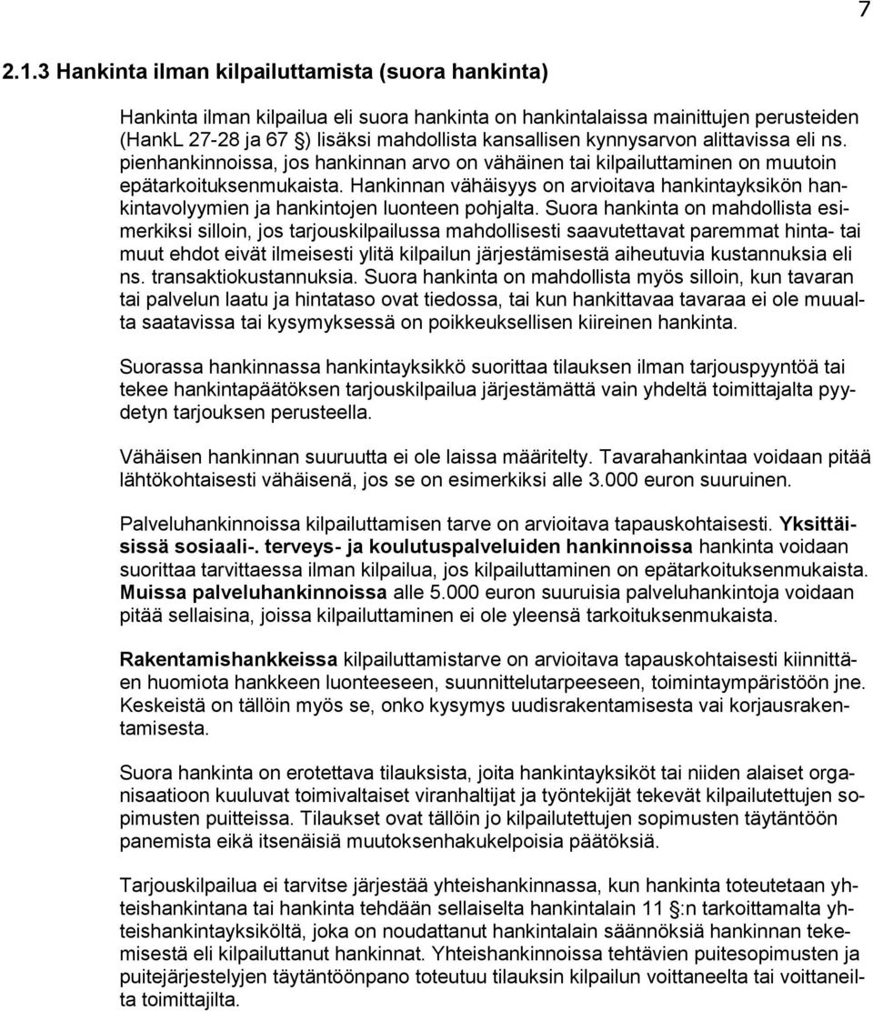 kynnysarvon alittavissa eli ns. pienhankinnoissa, jos hankinnan arvo on vähäinen tai kilpailuttaminen on muutoin epätarkoituksenmukaista.