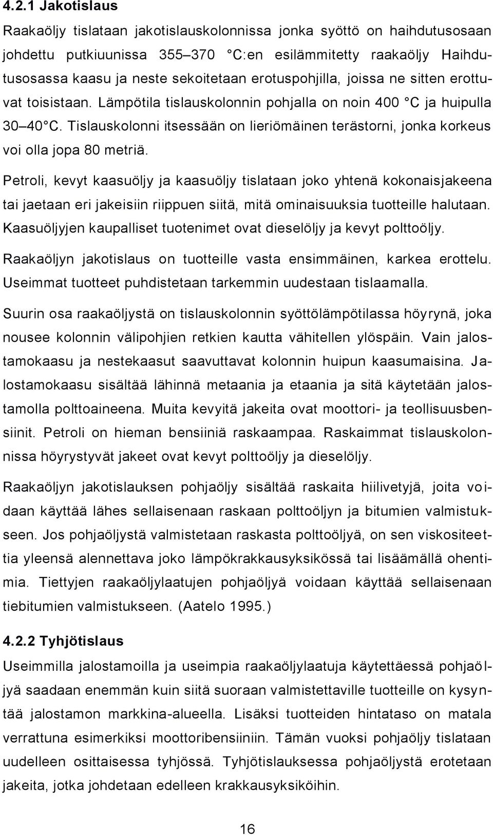 Tislauskolonni itsessään on lieriömäinen terästorni, jonka korkeus voi olla jopa 80 metriä.