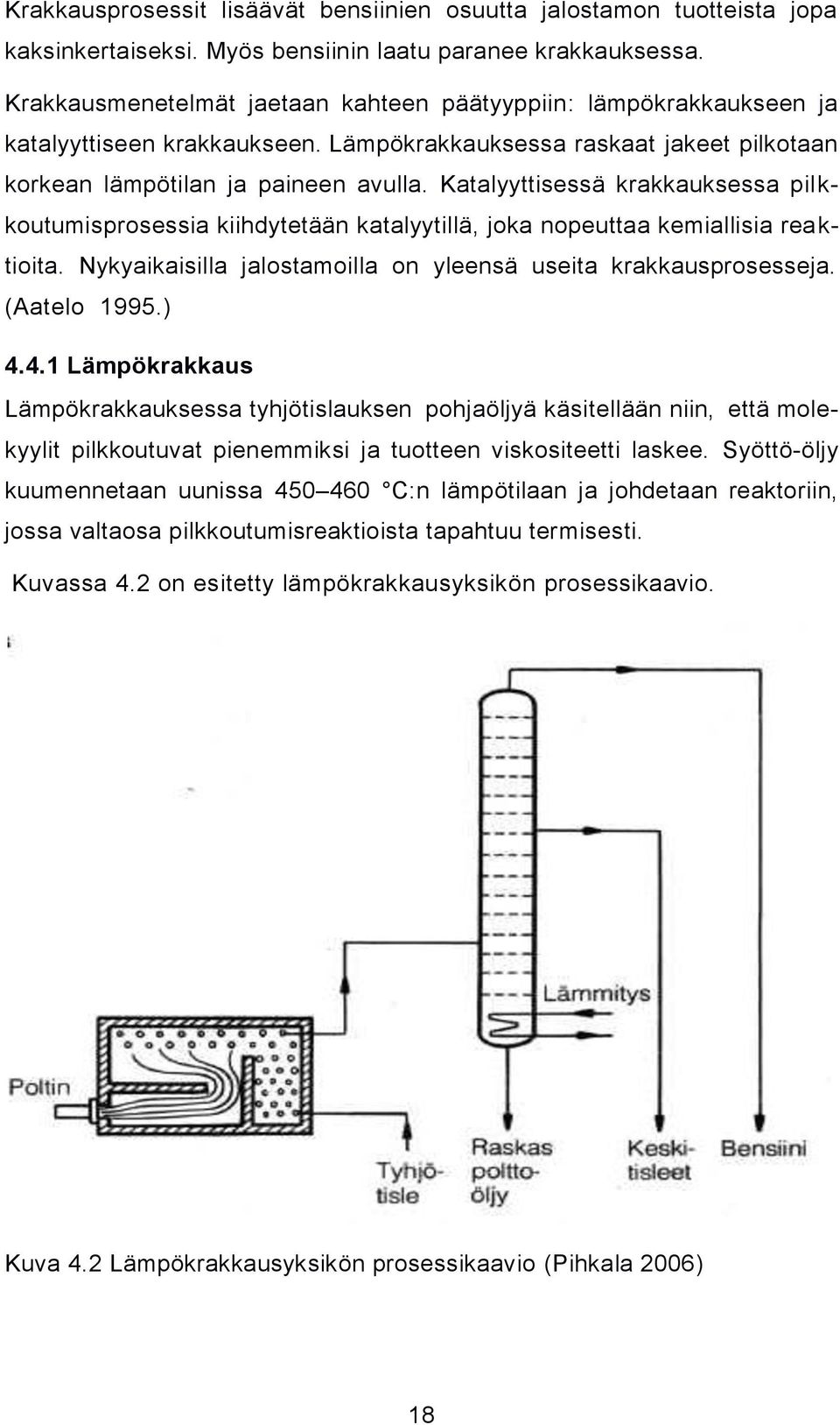 Katalyyttisessä krakkauksessa pilkkoutumisprosessia kiihdytetään katalyytillä, joka nopeuttaa kemiallisia reaktioita. Nykyaikaisilla jalostamoilla on yleensä useita krakkausprosesseja. (Aatelo 1995.