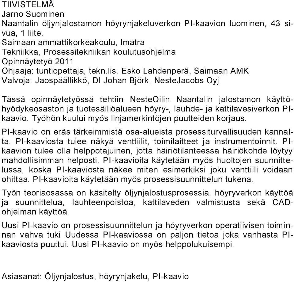 Esko Lahdenperä, Saimaan AMK Valvoja: Jaospäällikkö, DI Johan Björk, NesteJacobs Oyj Tässä opinnäytetyössä tehtiin NesteOilin Naantalin jalostamon käyttöhyödykeosaston ja tuotesäiliöalueen höyry-,