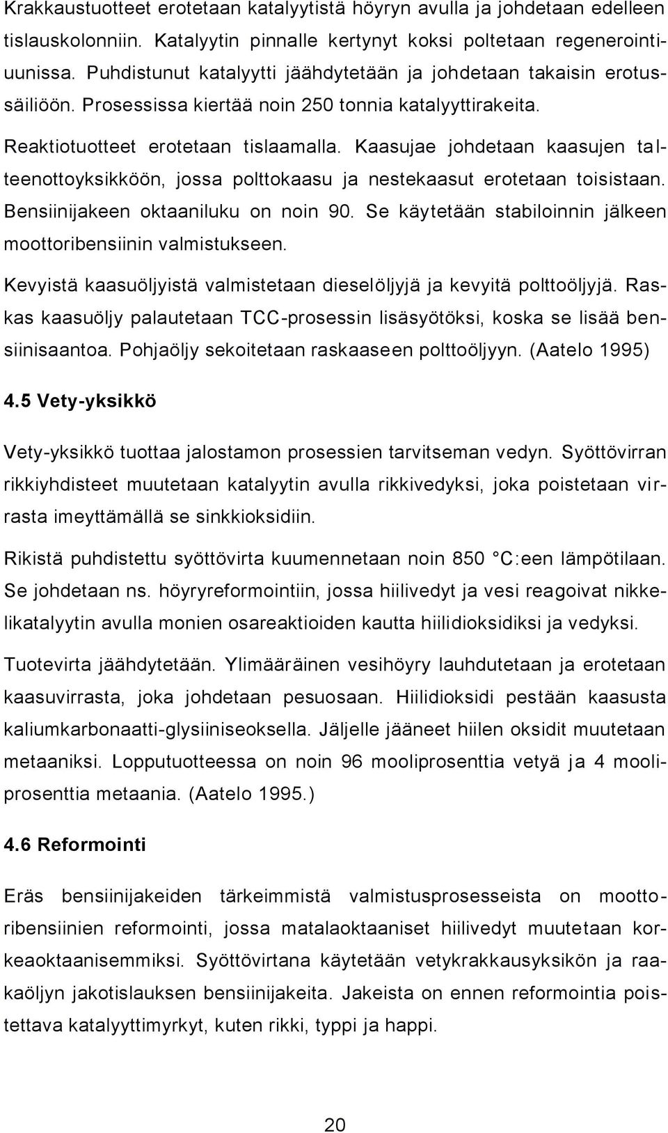 Kaasujae johdetaan kaasujen ta l- teenottoyksikköön, jossa polttokaasu ja nestekaasut erotetaan toisistaan. Bensiinijakeen oktaaniluku on noin 90.