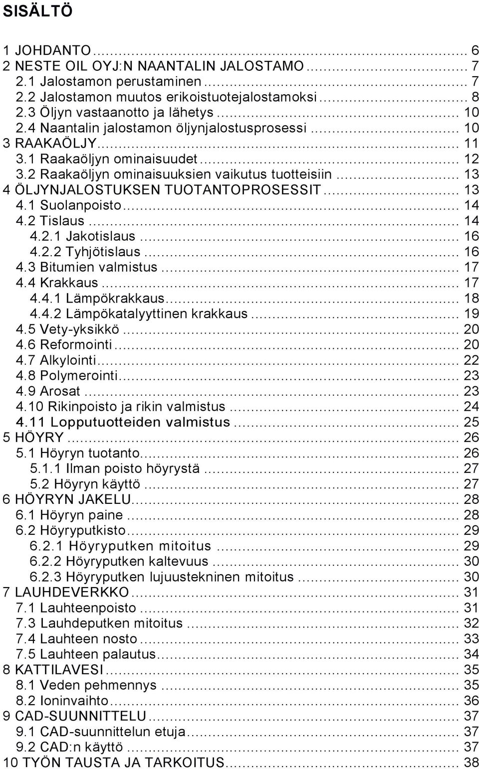 .. 13 4.1 Suolanpoisto... 14 4.2 Tislaus... 14 4.2.1 Jakotislaus... 16 4.2.2 Tyhjötislaus... 16 4.3 Bitumien valmistus... 17 4.4 Krakkaus... 17 4.4.1 Lämpökrakkaus... 18 4.4.2 Lämpökatalyyttinen krakkaus.