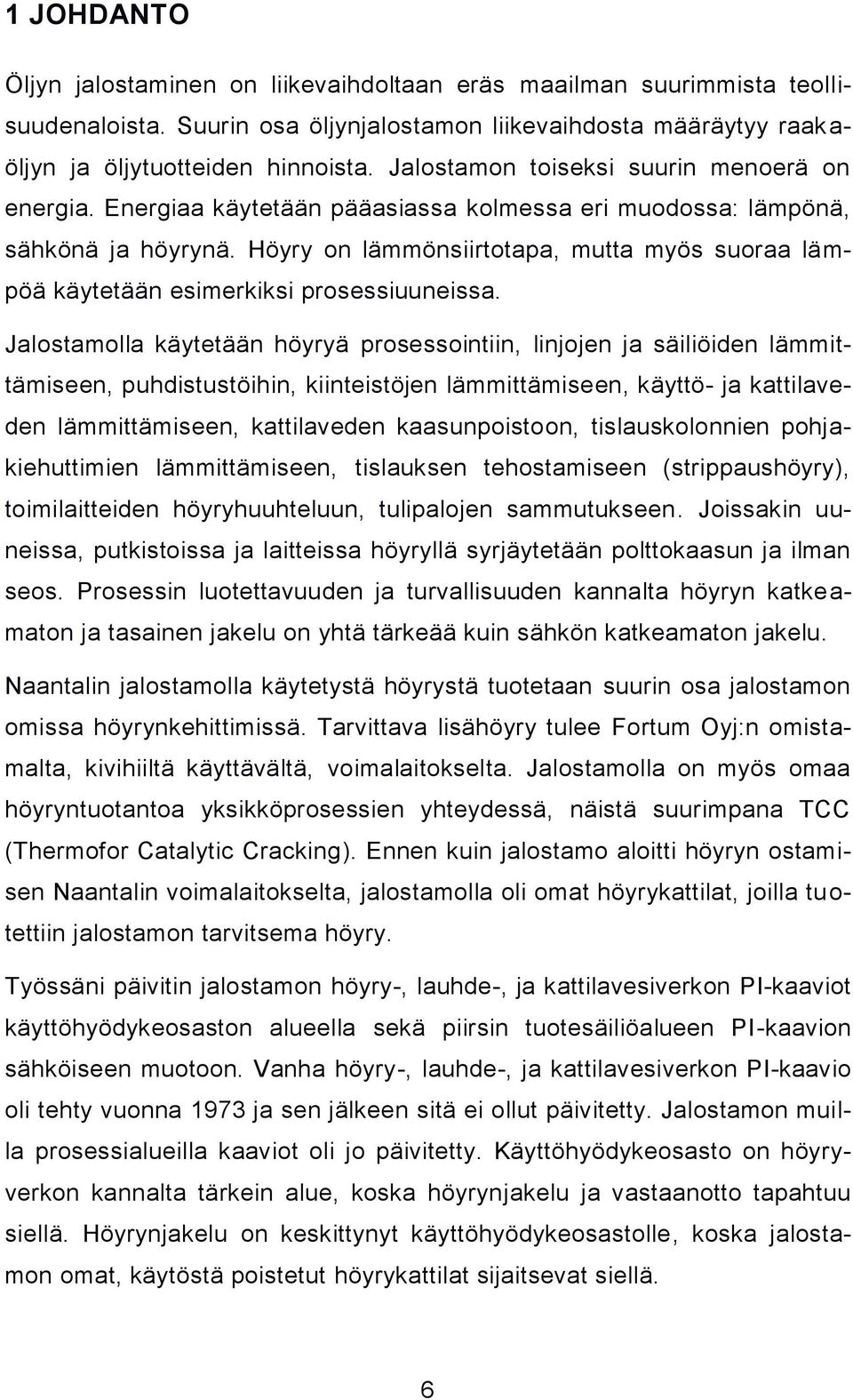 Höyry on lämmönsiirtotapa, mutta myös suoraa lämpöä käytetään esimerkiksi prosessiuuneissa.