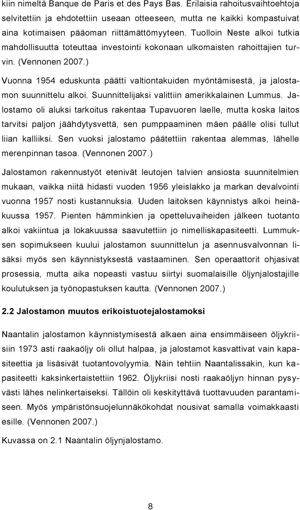 ) Vuonna 1954 eduskunta päätti valtiontakuiden myöntämisestä, ja jalostamon suunnittelu alkoi. Suunnittelijaksi valittiin amerikkalainen Lummus.