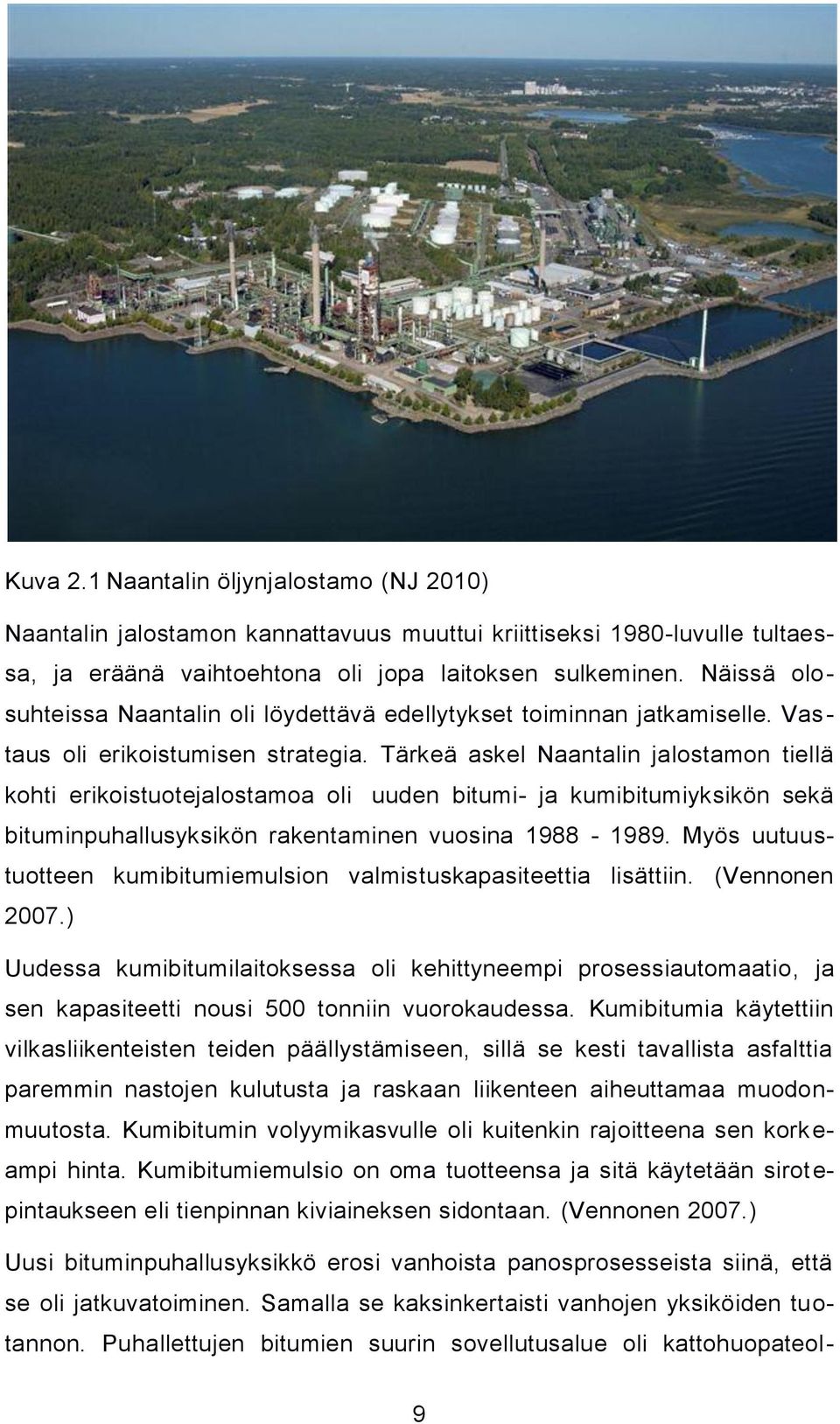 Tärkeä askel Naantalin jalostamon tiellä kohti erikoistuotejalostamoa oli uuden bitumi- ja kumibitumiyksikön sekä bituminpuhallusyksikön rakentaminen vuosina 1988-1989.