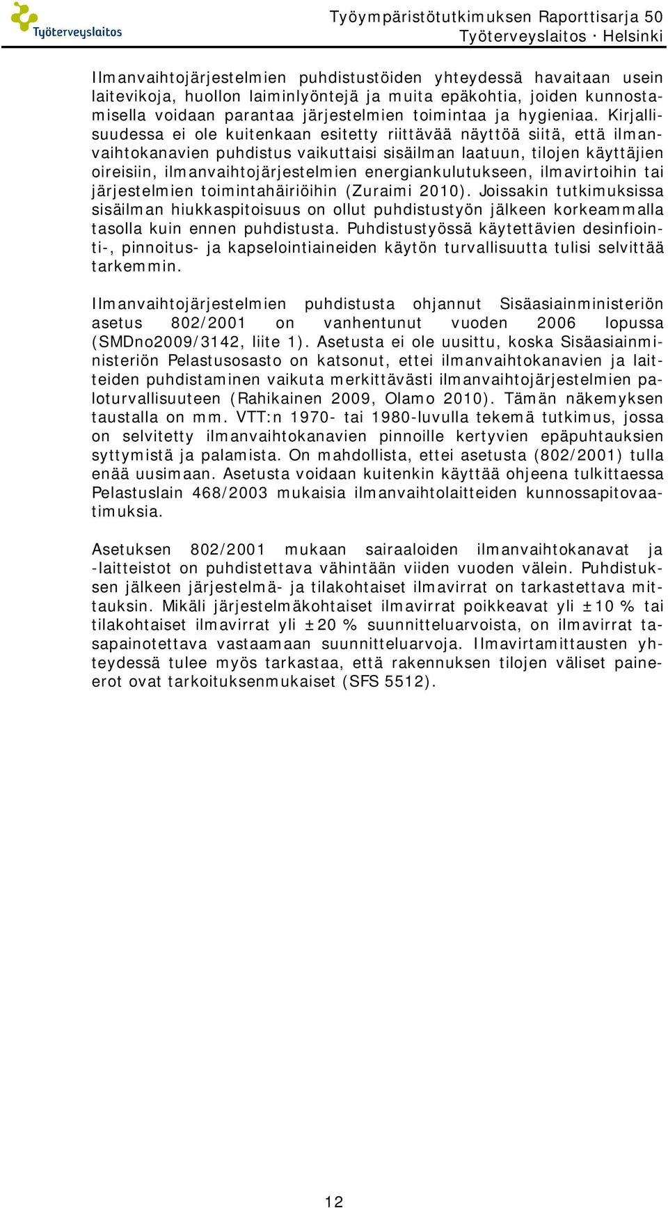 Kirjallisuudessa ei ole kuitenkaan esitetty riittävää näyttöä siitä, että ilmanvaihtokanavien puhdistus vaikuttaisi sisäilman laatuun, tilojen käyttäjien oireisiin, ilmanvaihtojärjestelmien
