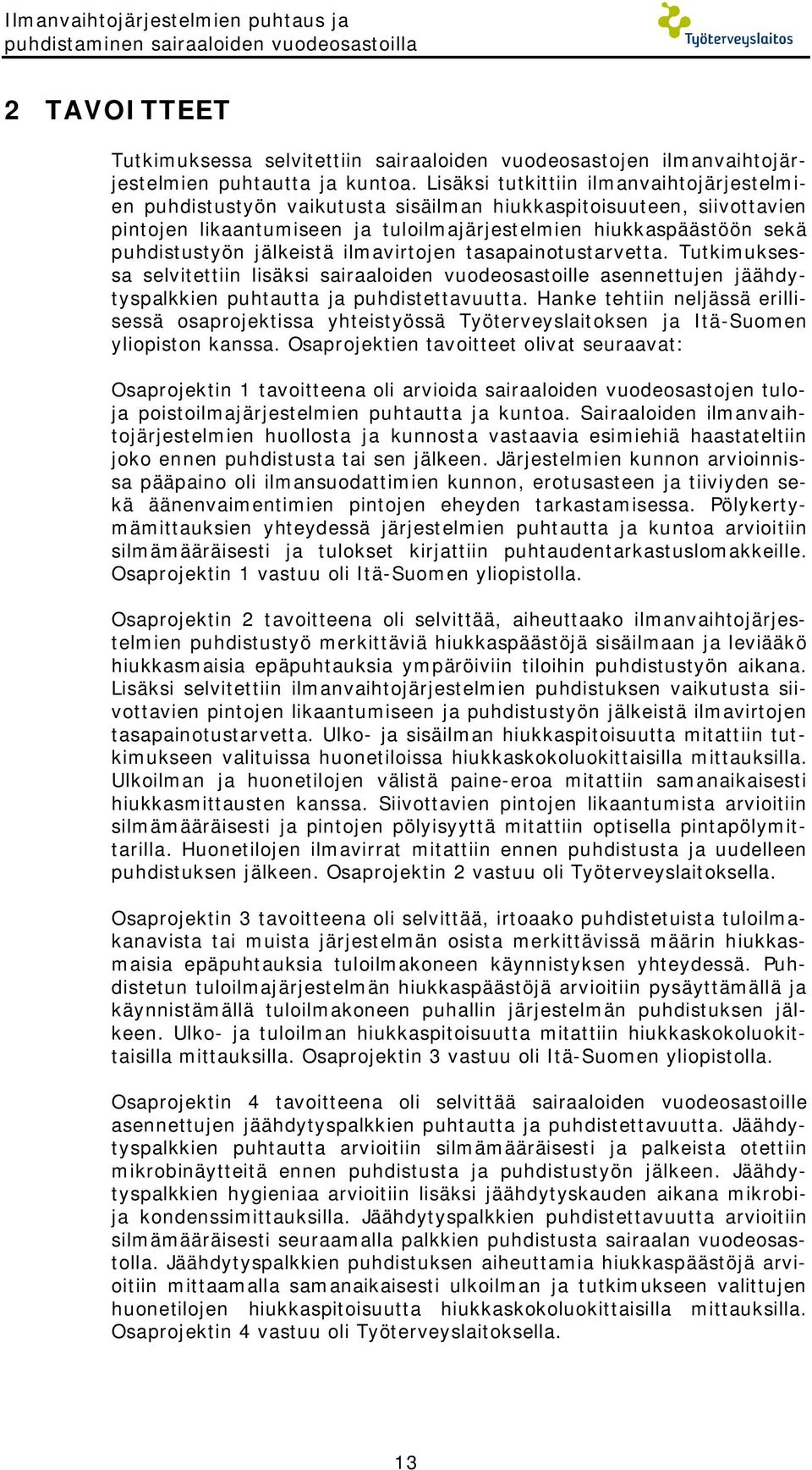 jälkeistä ilmavirtojen tasapainotustarvetta. Tutkimuksessa selvitettiin lisäksi sairaaloiden vuodeosastoille asennettujen jäähdytyspalkkien puhtautta ja puhdistettavuutta.