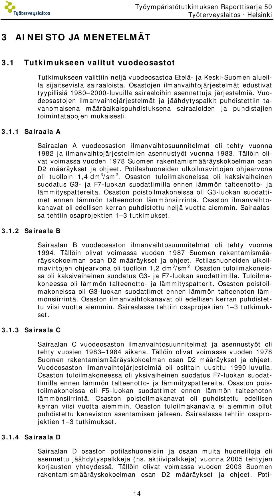 Osastojen ilmanvaihtojärjestelmät edustivat tyypillisiä 1980 2000-luvuilla sairaaloihin asennettuja järjestelmiä.