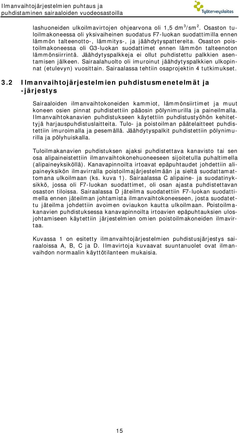 Osaston poistoilmakoneessa oli G3-luokan suodattimet ennen lämmön talteenoton lämmönsiirrintä. Jäähdytyspalkkeja ei ollut puhdistettu palkkien asentamisen jälkeen.