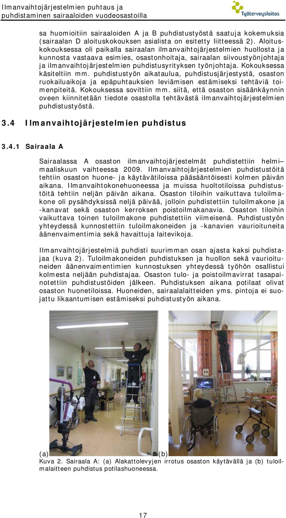 Aloituskokouksessa oli paikalla sairaalan ilmanvaihtojärjestelmien huollosta ja kunnosta vastaava esimies, osastonhoitaja, sairaalan siivoustyönjohtaja ja ilmanvaihtojärjestelmien puhdistusyrityksen