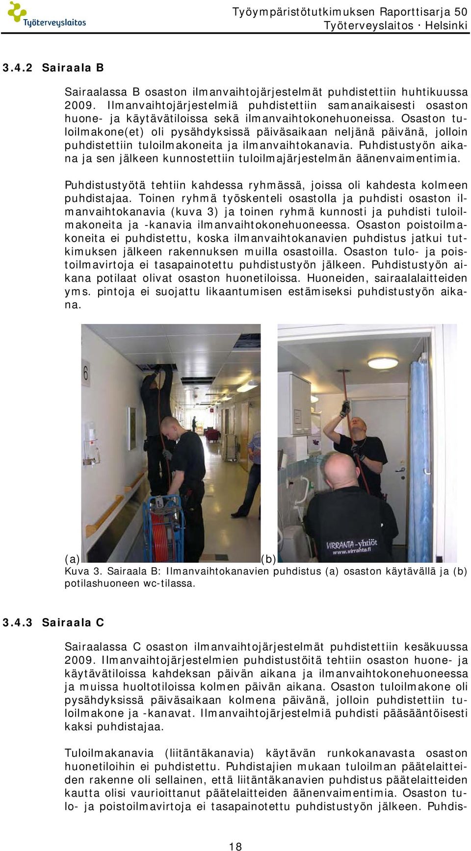 Osaston tuloilmakone(et) oli pysähdyksissä päiväsaikaan neljänä päivänä, jolloin puhdistettiin tuloilmakoneita ja ilmanvaihtokanavia.