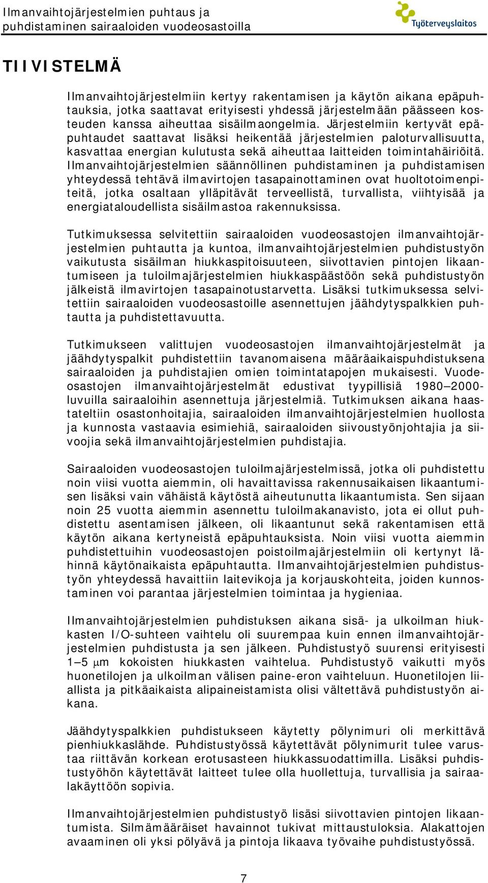 Järjestelmiin kertyvät epäpuhtaudet saattavat lisäksi heikentää järjestelmien paloturvallisuutta, kasvattaa energian kulutusta sekä aiheuttaa laitteiden toimintahäiriöitä.