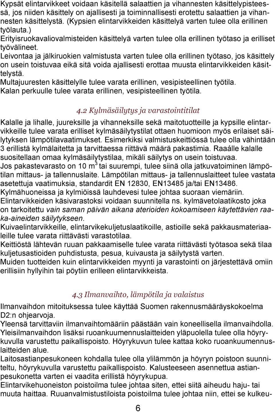 Leivontaa ja jälkiruokien valmistusta varten tulee olla erillinen työtaso, jos käsittely on usein toistuvaa eikä sitä voida ajallisesti erottaa muusta elintarvikkeiden käsittelystä.