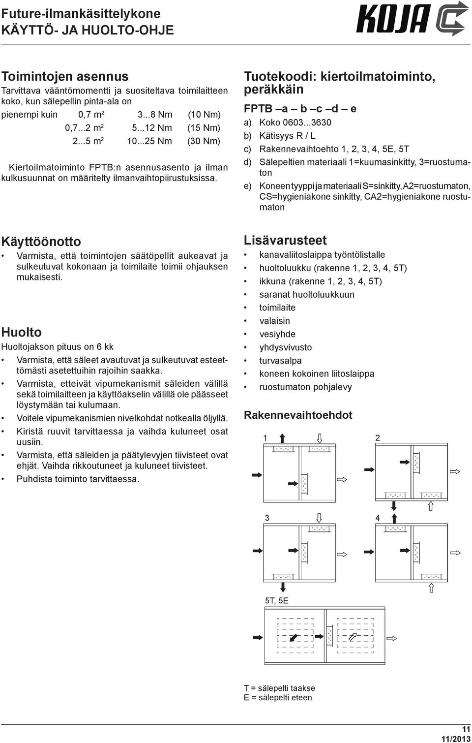 ..3630 b) Kätisyys R / L c) Rakennevaihtoehto 1, 2, 3, 4, 5E, 5T d) Sälepeltien materiaali 1=kuumasinkitty, 3=ruostumaton e) Koneen tyyppi ja materiaali S=sinkitty, A2=ruostumaton, CS=hygieniakone