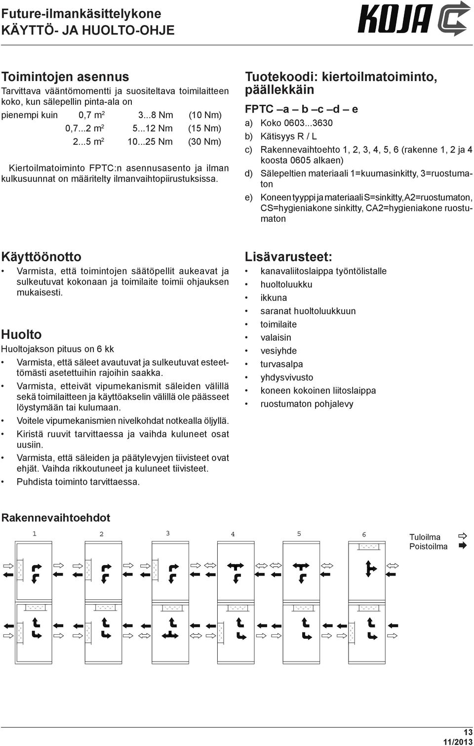 ..3630 b) Kätisyys R / L c) Rakennevaihtoehto 1, 2, 3, 4, 5, 6 (rakenne 1, 2 ja 4 koosta 0605 alkaen) d) Sälepeltien materiaali 1=kuumasinkitty, 3=ruostumaton e) Koneen tyyppi ja materiaali