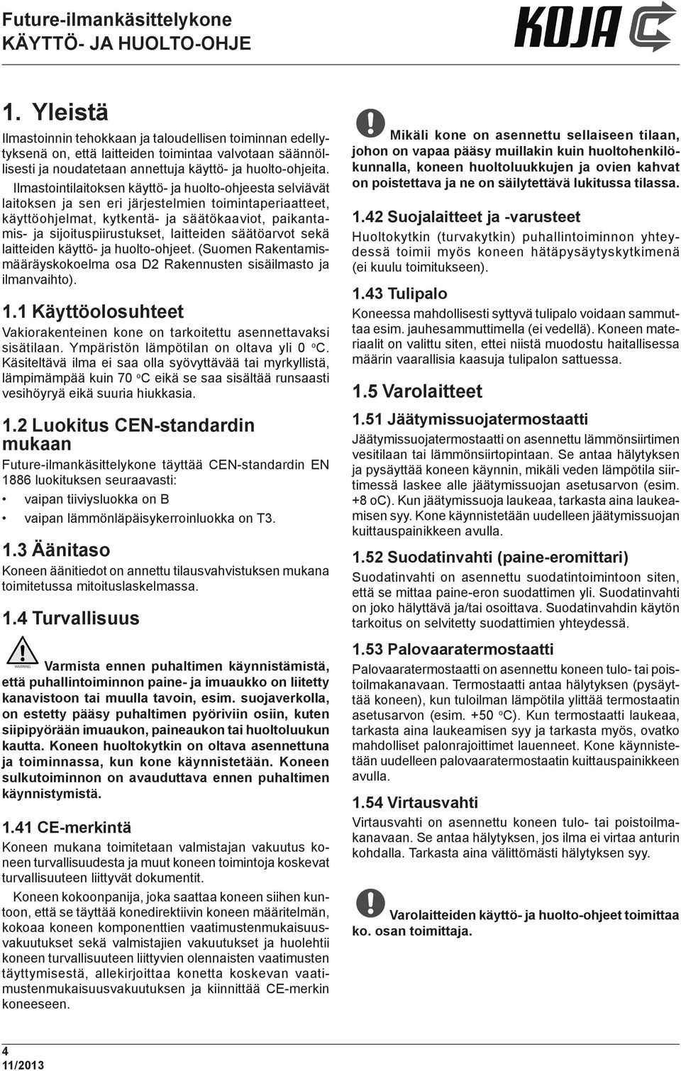 laitteiden säätöarvot sekä laitteiden käyttö- ja huolto-ohjeet. (Suomen Rakentamismääräyskokoelma osa D2 Rakennusten sisäilmasto ja ilmanvaihto). 1.