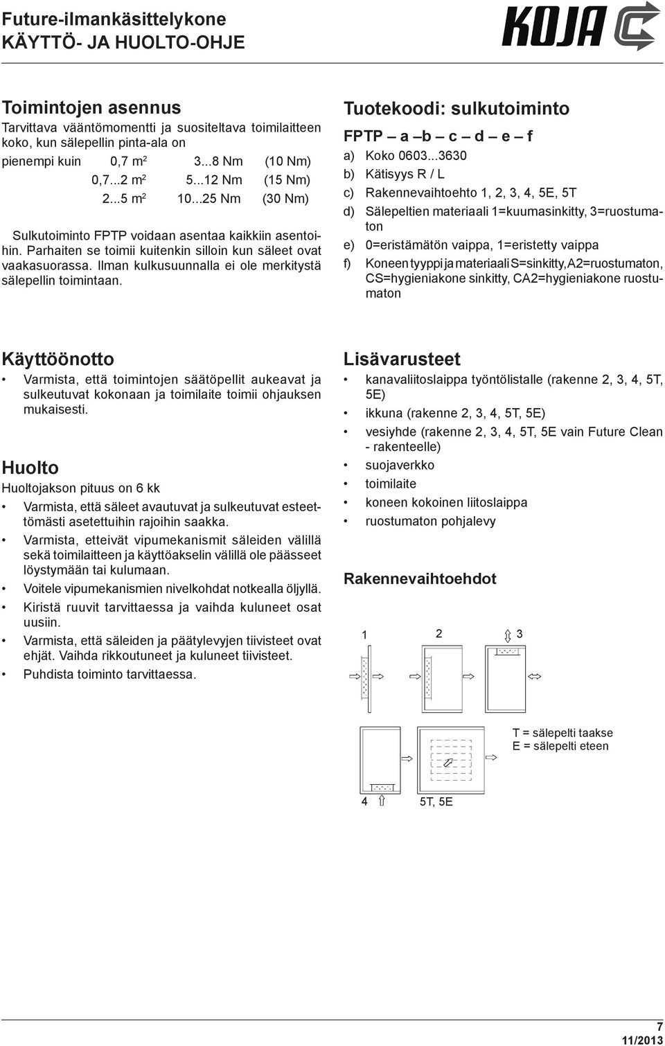 Ilman kulkusuunnalla ei ole merkitystä sälepellin toimintaan. Tuotekoodi: sulkutoiminto FPTP a b c d e f a) Koko 0603.