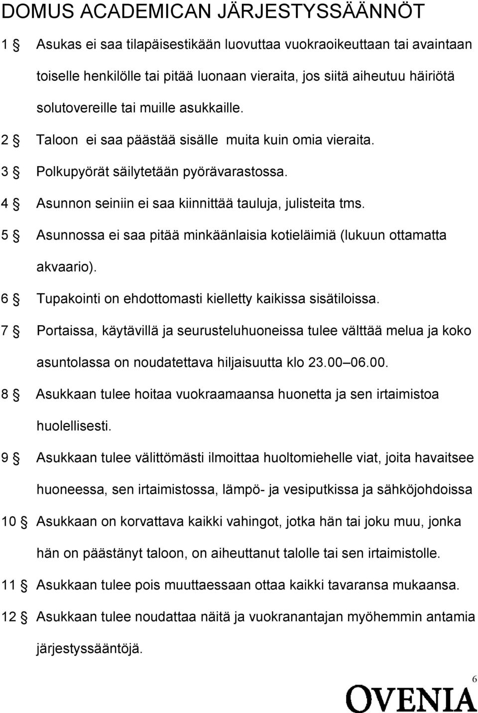 5 Asunnossa ei saa pitää minkäänlaisia kotieläimiä (lukuun ottamatta akvaario). 6 Tupakointi on ehdottomasti kielletty kaikissa sisätiloissa.