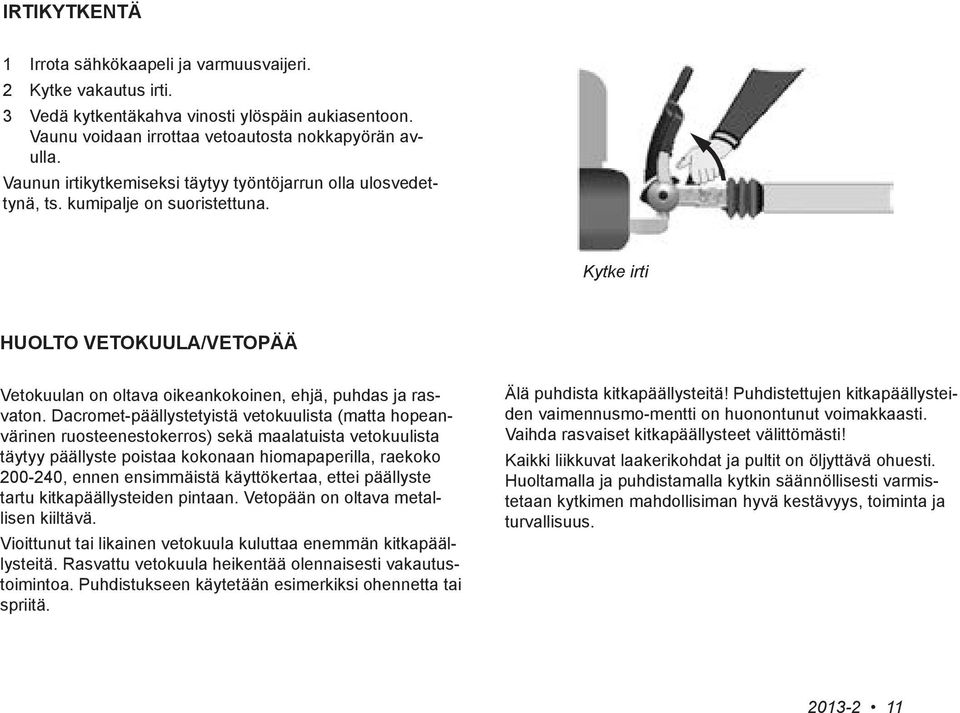 Dacromet-päällystetyistä vetokuulista (matta hopeanvärinen ruosteenestokerros) sekä maalatuista vetokuulista täytyy päällyste poistaa kokonaan hiomapaperilla, raekoko 200-240, ennen ensimmäistä