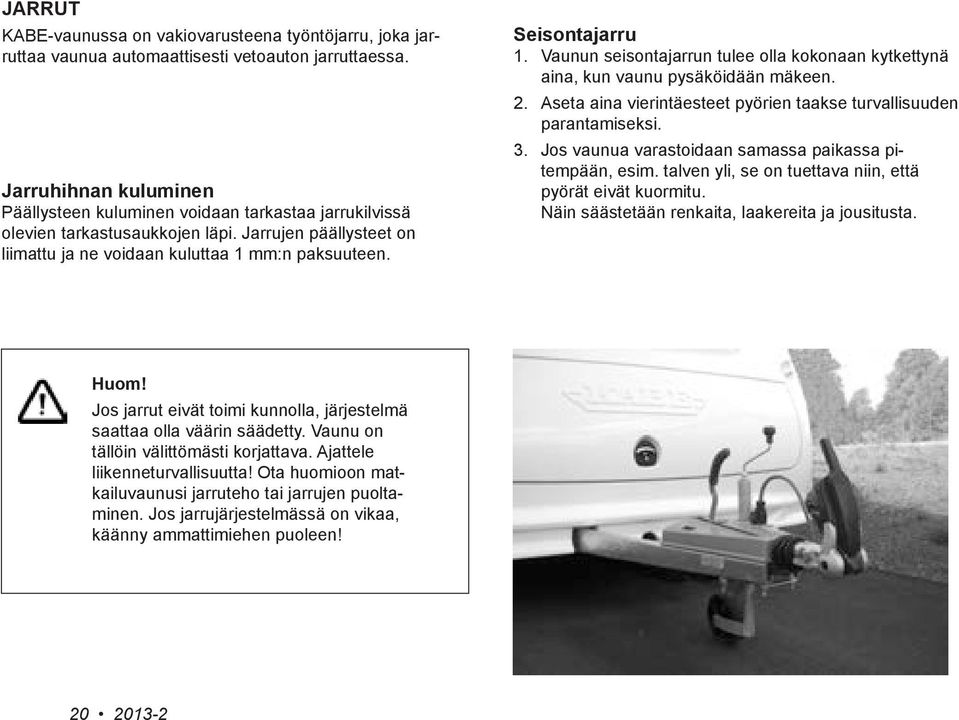 Vaunun seisontajarrun tulee olla kokonaan kytkettynä aina, kun vaunu pysäköidään mäkeen. 2. Aseta aina vierintäesteet pyörien taakse turvallisuuden parantamiseksi. 3.