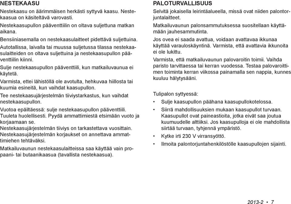 Sulje nestekaasupullon pääventtiili, kun matkailuvaunua ei käytetä. Varmista, ettei lähistöllä ole avotulta, hehkuvaa hiillosta tai kuumia esineitä, kun vaihdat kaasupullon.