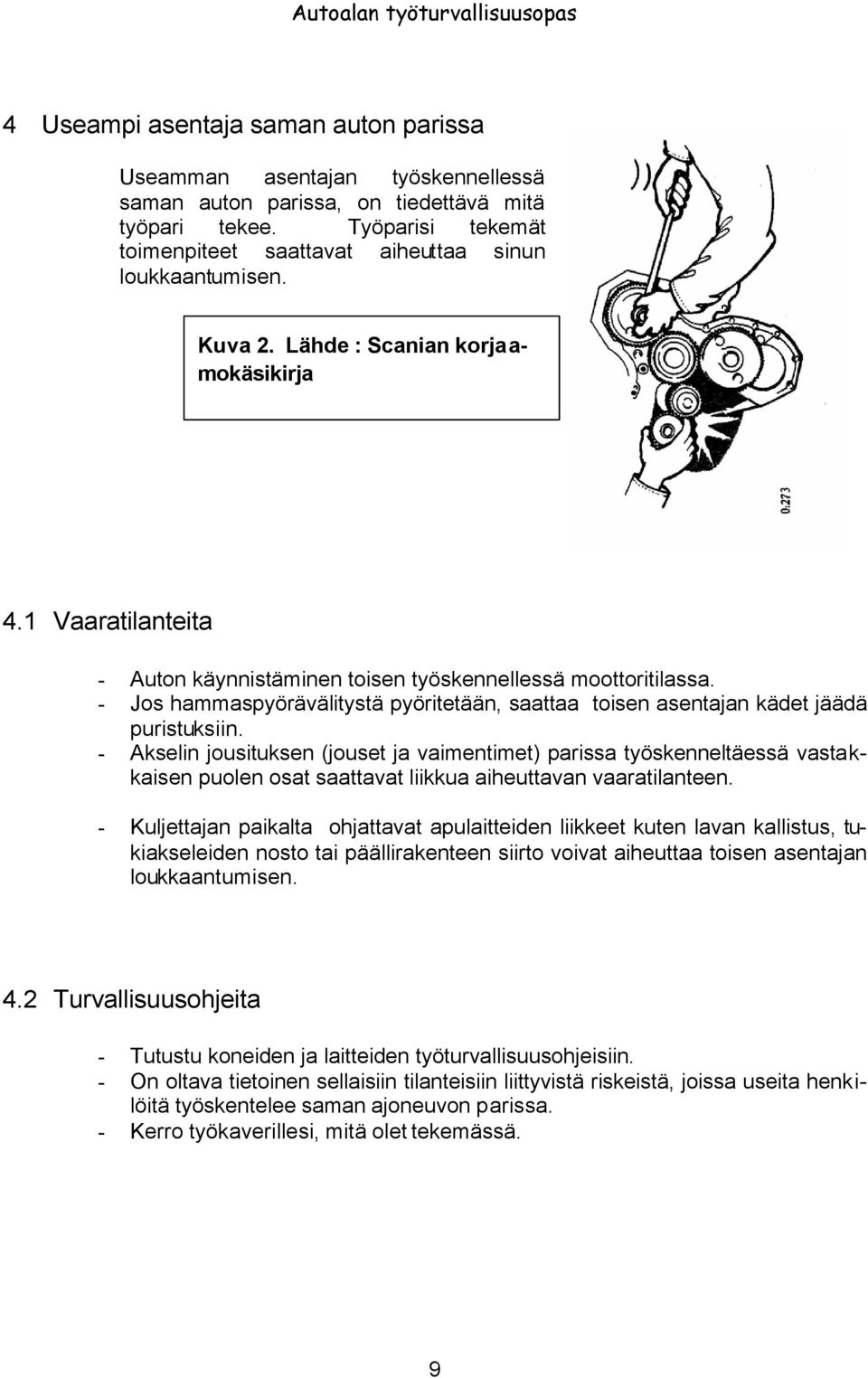 - Jos hammaspyörävälitystä pyöritetään, saattaa toisen asentajan kädet jäädä puristuksiin.