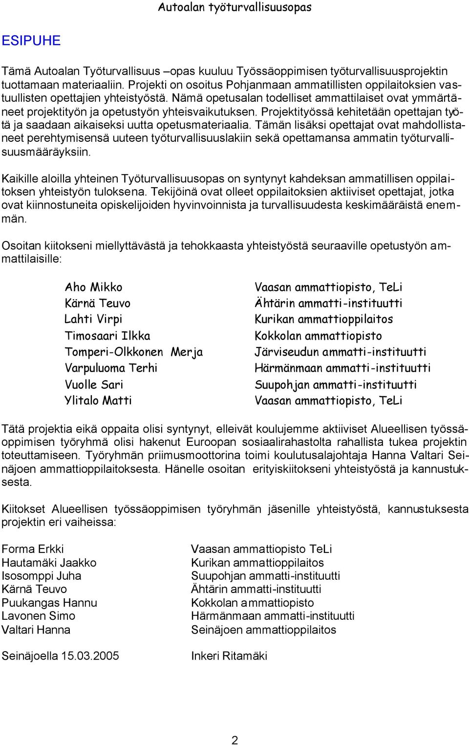 Nämä opetusalan todelliset ammattilaiset ovat ymmärtäneet projektityön ja opetustyön yhteisvaikutuksen. Projektityössä kehitetään opettajan työtä ja saadaan aikaiseksi uutta opetusmateriaalia.