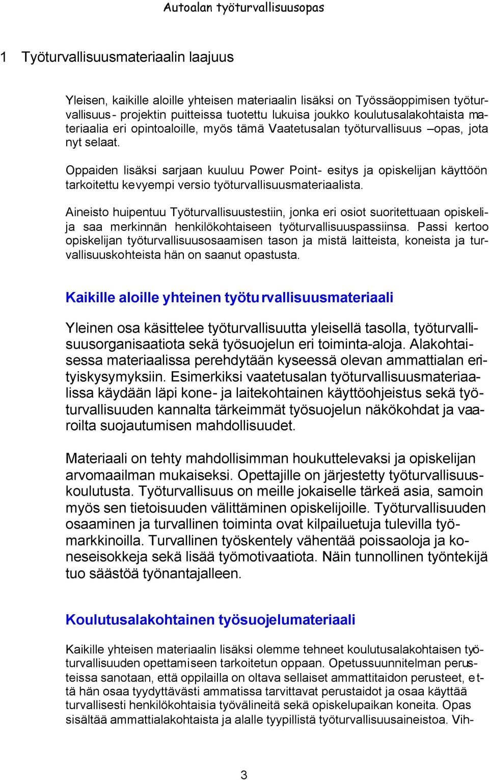 Oppaiden lisäksi sarjaan kuuluu Power Point- esitys ja opiskelijan käyttöön tarkoitettu kevyempi versio työturvallisuusmateriaalista.