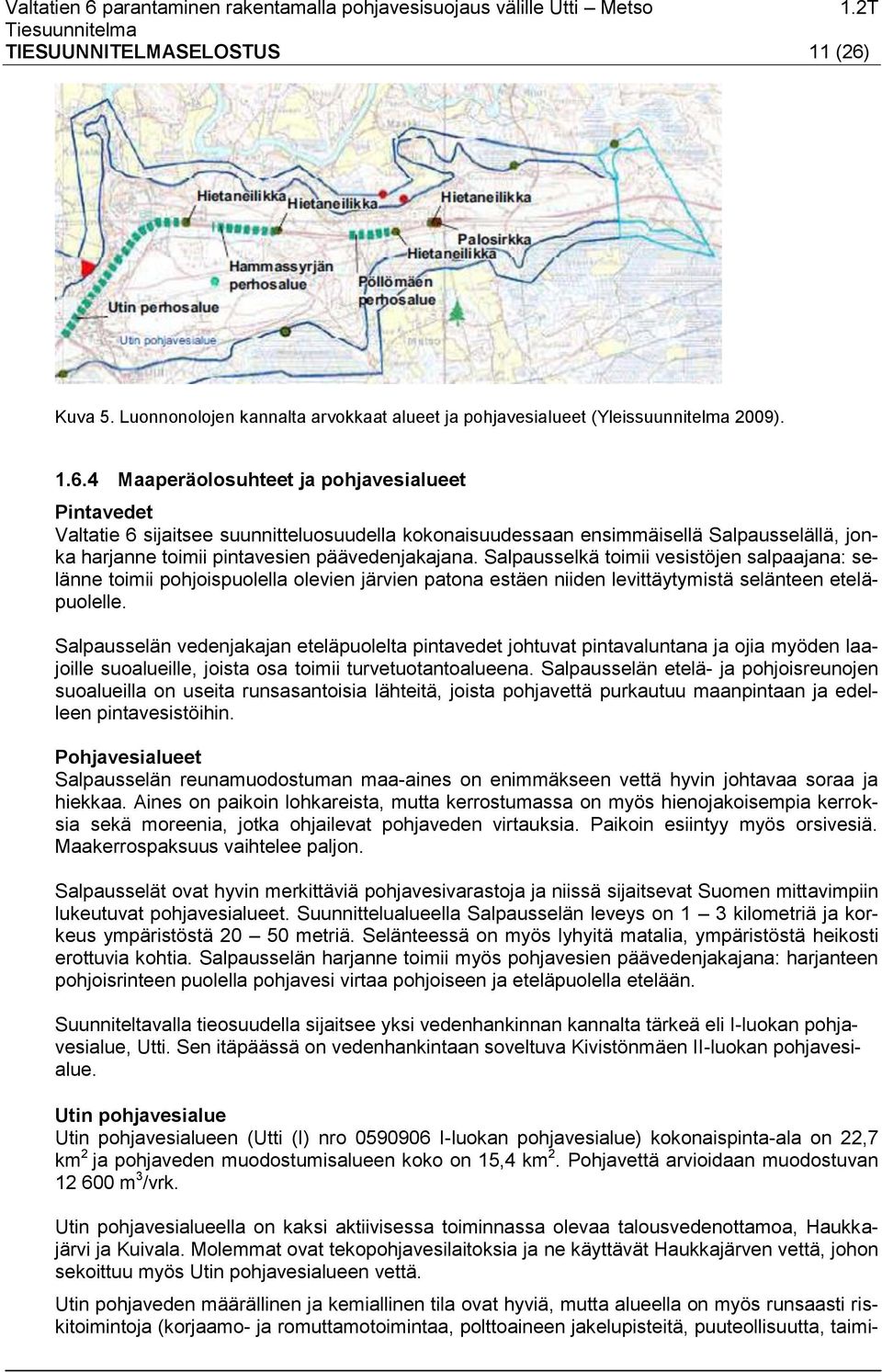 4 Maaperäolosuhteet ja pohjavesialueet Pintavedet Valtatie 6 sijaitsee suunnitteluosuudella kokonaisuudessaan ensimmäisellä Salpausselällä, jonka harjanne toimii pintavesien päävedenjakajana.