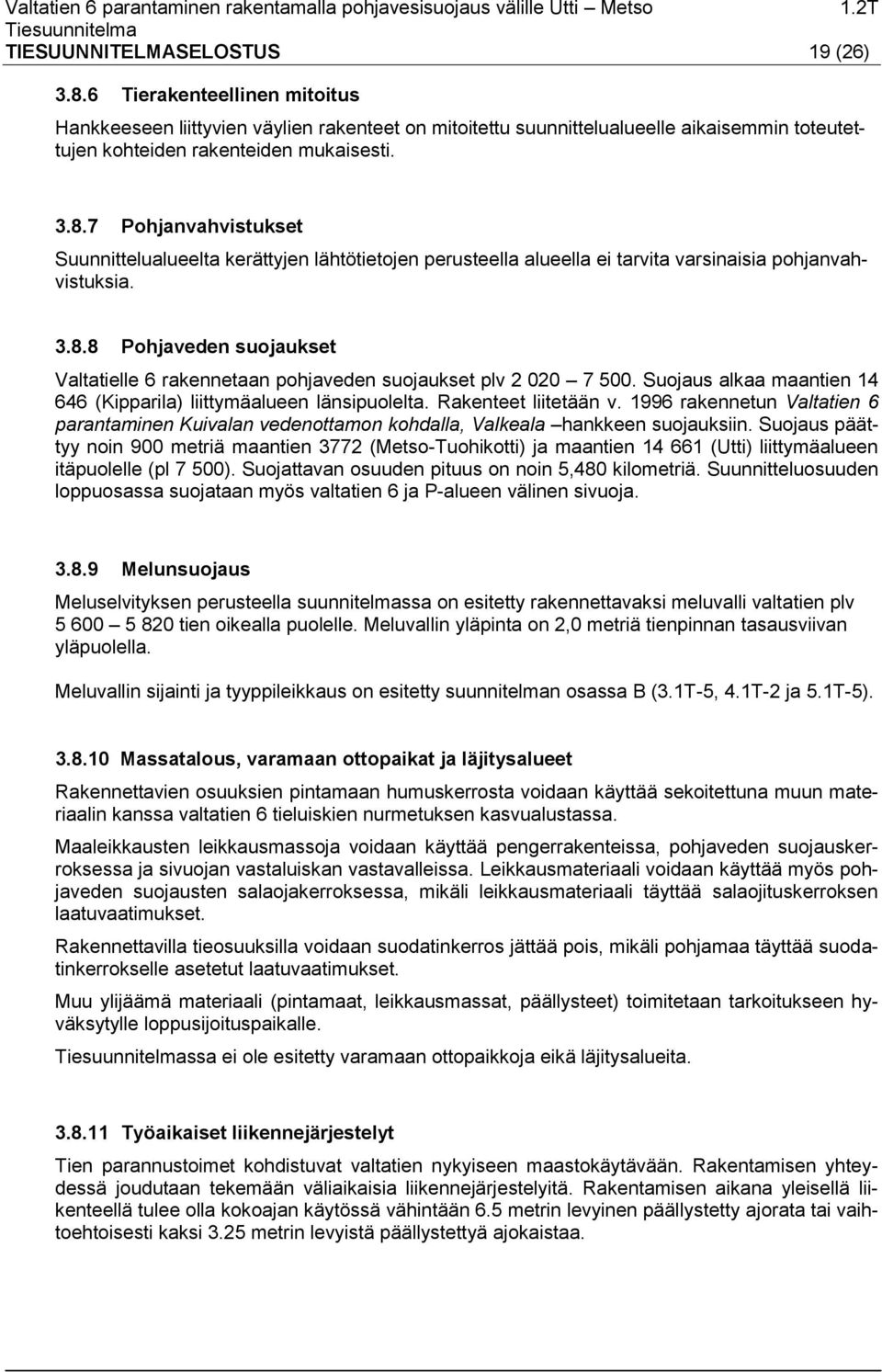 Suojaus alkaa maantien 14 646 (Kipparila) liittymäalueen länsipuolelta. Rakenteet liitetään v. 1996 rakennetun Valtatien 6 parantaminen Kuivalan vedenottamon kohdalla, Valkeala hankkeen suojauksiin.