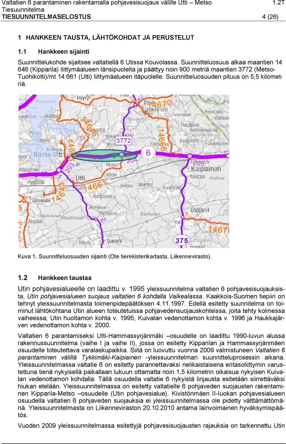 Suunnitteluosuuden pituus on 5,5 kilometriä. Kuva 1. Suunnitteluosuuden sijainti (Ote tierekisterikartasta, Liikennevirasto). 1.2 Hankkeen taustaa Utin pohjavesialueelle on laadittu v.