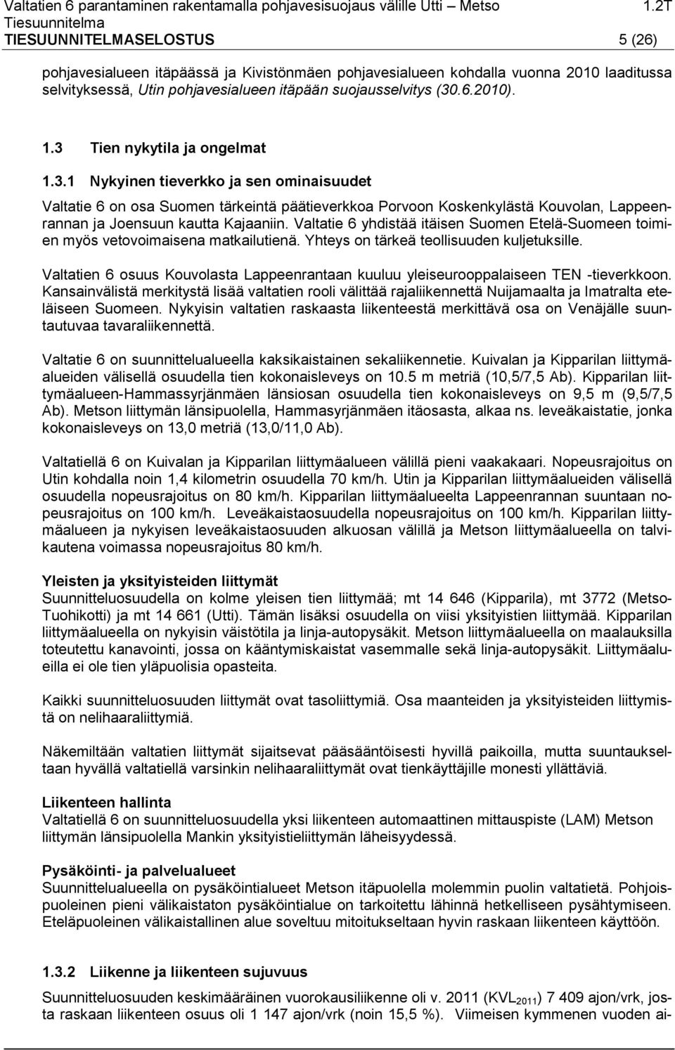 Valtatie 6 yhdistää itäisen Suomen Etelä-Suomeen toimien myös vetovoimaisena matkailutienä. Yhteys on tärkeä teollisuuden kuljetuksille.