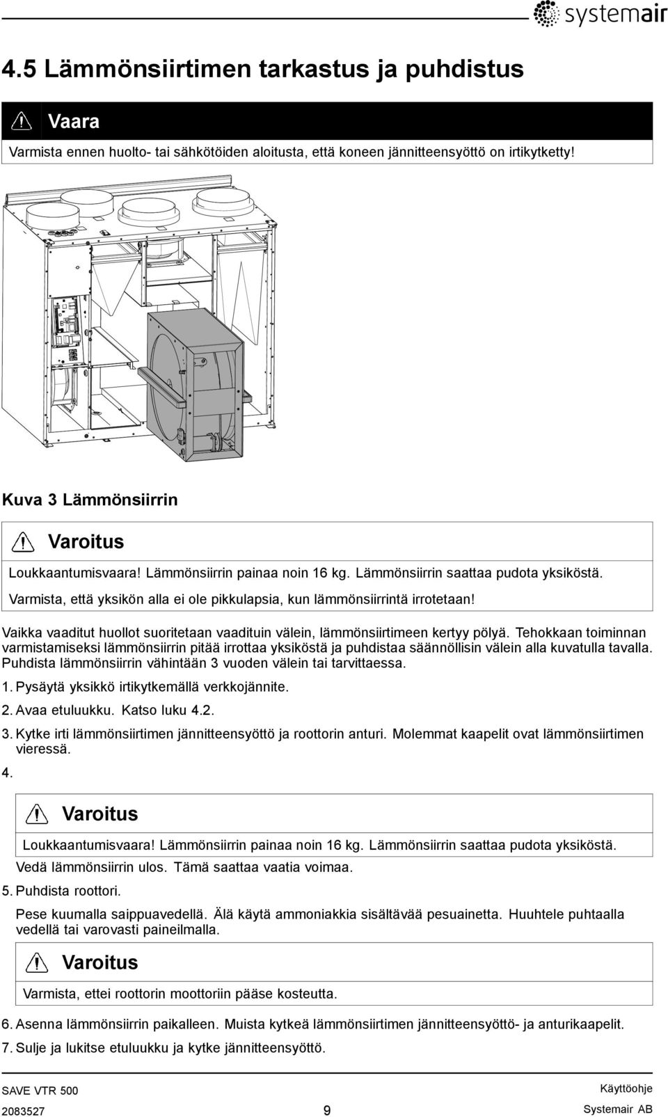 Vaikka vaaditut huollot suoritetaan vaadituin välein, lämmönsiirtimeen kertyy pölyä.