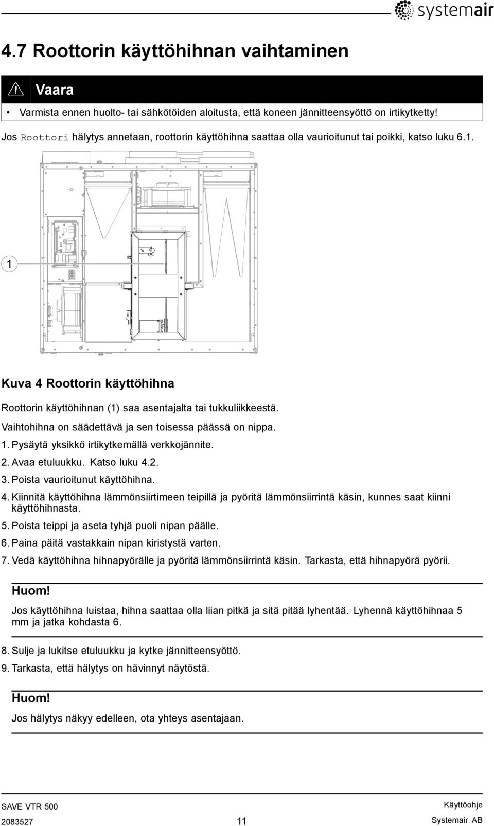 Vaihtohihna on säädettävä ja sen toisessa päässä on nippa. 1. Pysäytä yksikkö irtikytkemällä verkkojännite. 2. Avaa etuluukku. Katso luku 4.