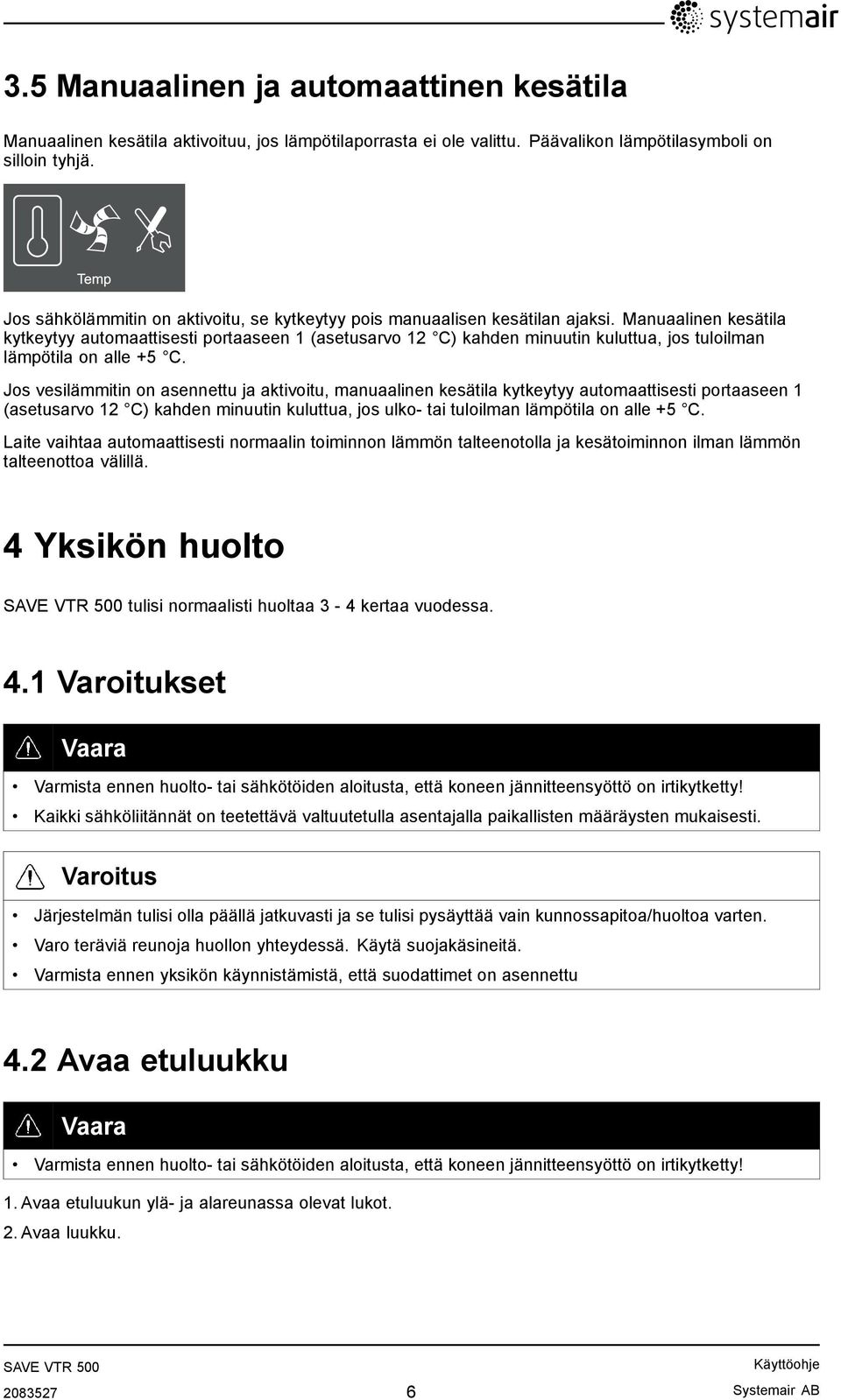 Manuaalinen kesätila kytkeytyy automaattisesti portaaseen 1 (asetusarvo 12 C) kahden minuutin kuluttua, jos tuloilman lämpötila on alle +5 C.